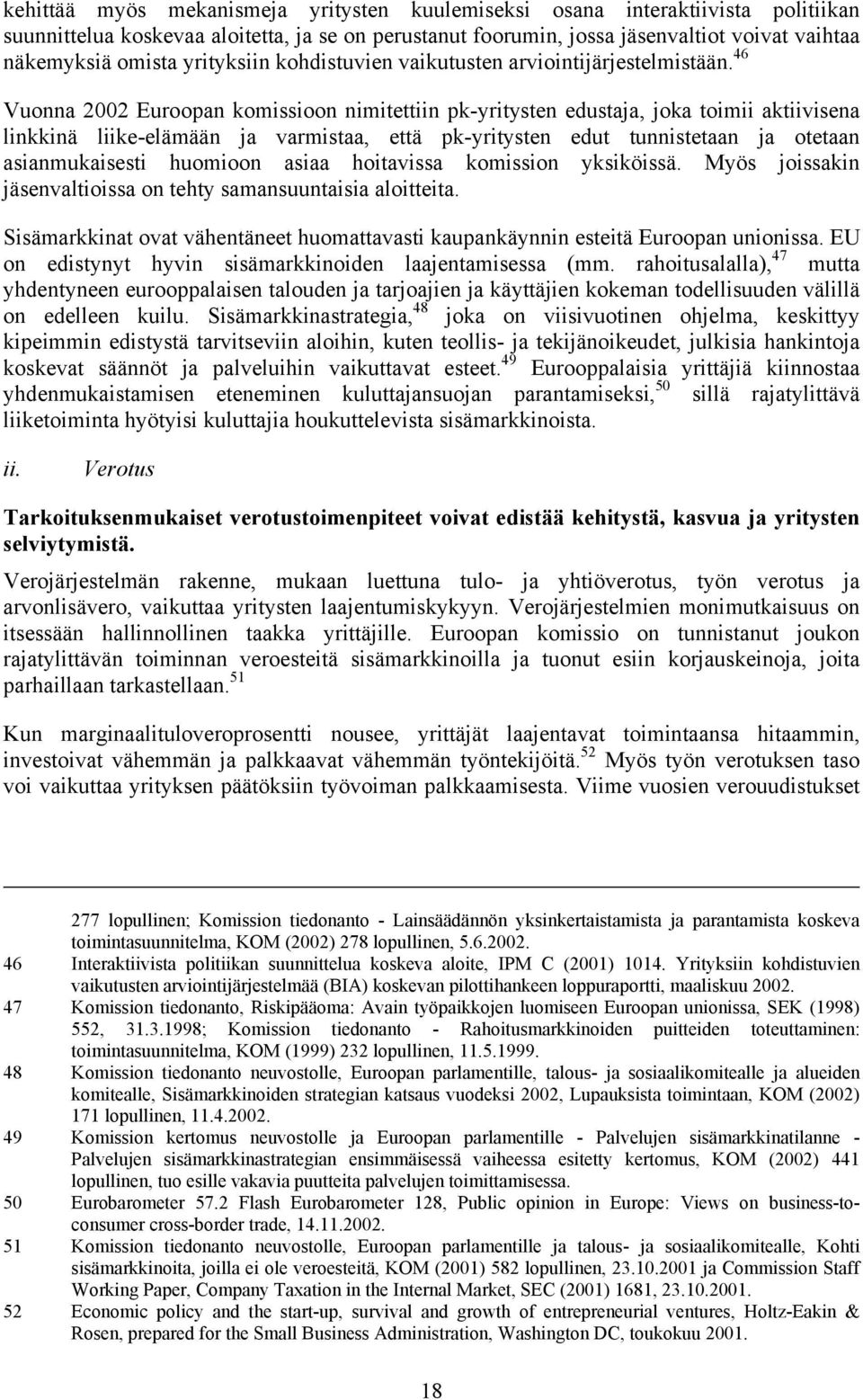 46 Vuonna 2002 Euroopan komissioon nimitettiin pk-yritysten edustaja, joka toimii aktiivisena linkkinä liike-elämään ja varmistaa, että pk-yritysten edut tunnistetaan ja otetaan asianmukaisesti