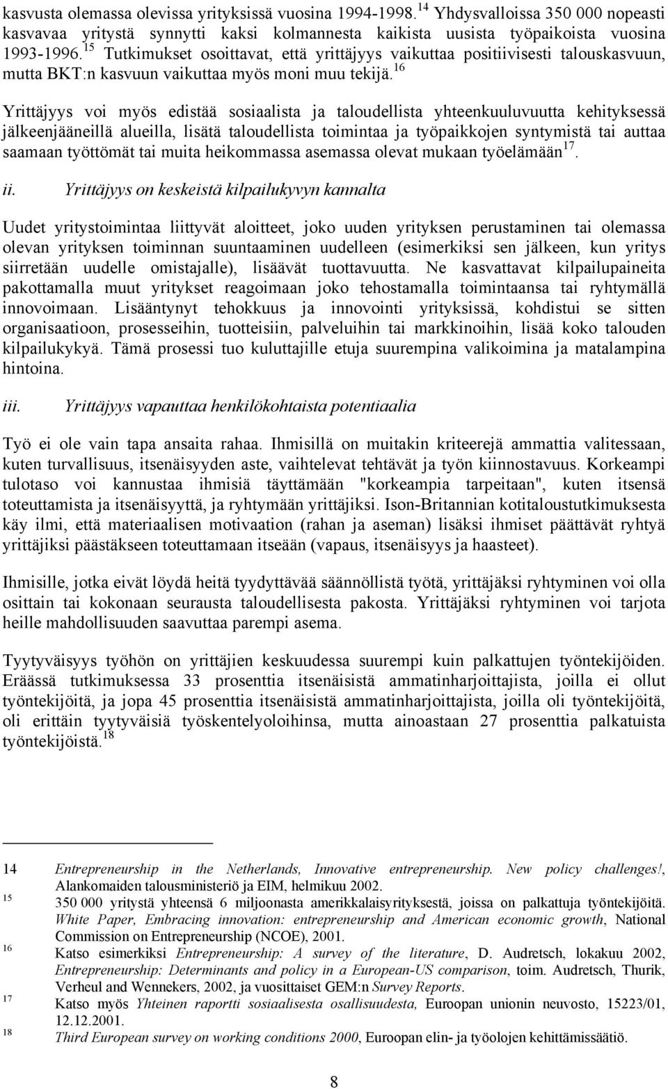 16 Yrittäjyys voi myös edistää sosiaalista ja taloudellista yhteenkuuluvuutta kehityksessä jälkeenjääneillä alueilla, lisätä taloudellista toimintaa ja työpaikkojen syntymistä tai auttaa saamaan