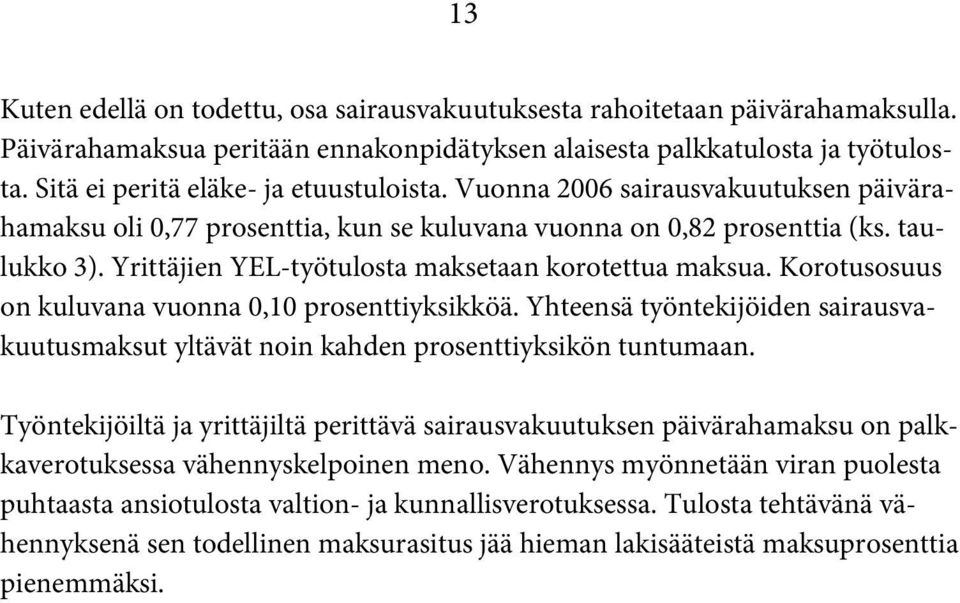 Yrittäjien YEL-työtulosta maksetaan korotettua maksua. Korotusosuus on kuluvana vuonna 0,10 prosenttiyksikköä.