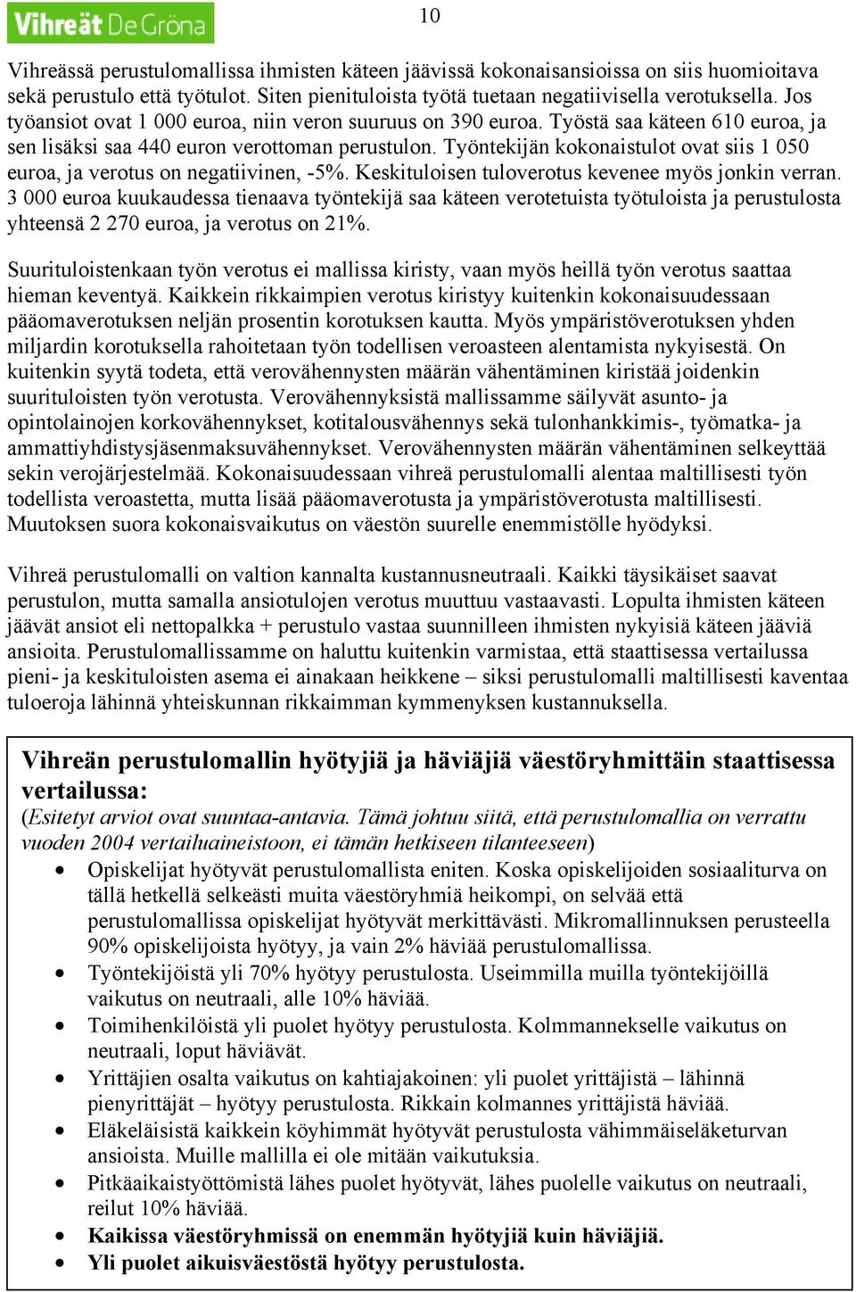 Työntekijän kokonaistulot ovat siis 1 050 euroa, ja verotus on negatiivinen, -5%. Keskituloisen tuloverotus kevenee myös jonkin verran.