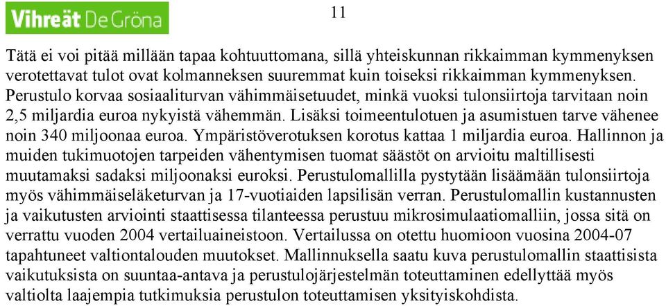 Lisäksi toimeentulotuen ja asumistuen tarve vähenee noin 340 miljoonaa euroa. Ympäristöverotuksen korotus kattaa 1 miljardia euroa.
