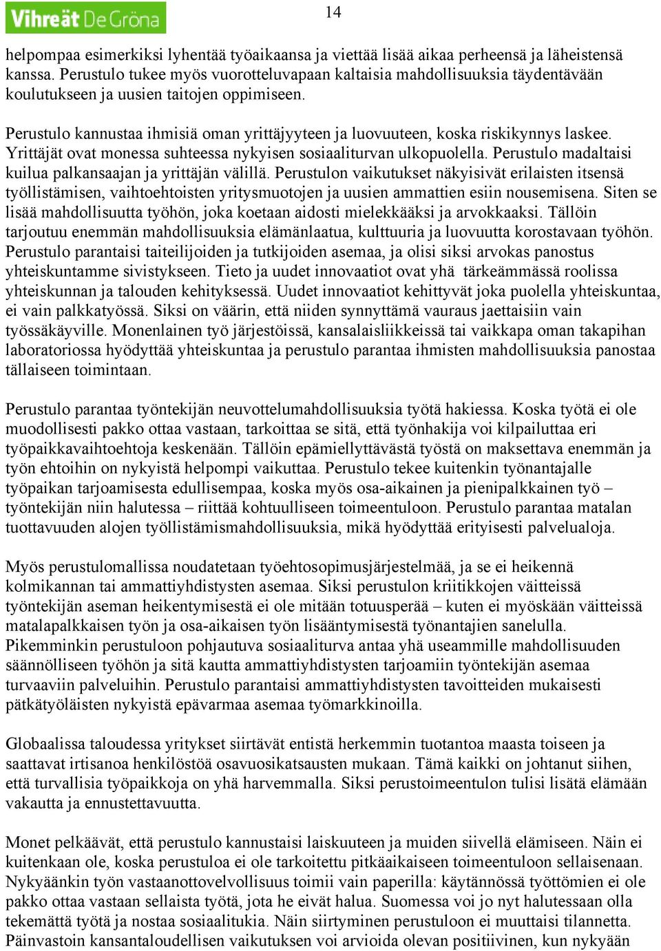 14 Perustulo kannustaa ihmisiä oman yrittäjyyteen ja luovuuteen, koska riskikynnys laskee. Yrittäjät ovat monessa suhteessa nykyisen sosiaaliturvan ulkopuolella.