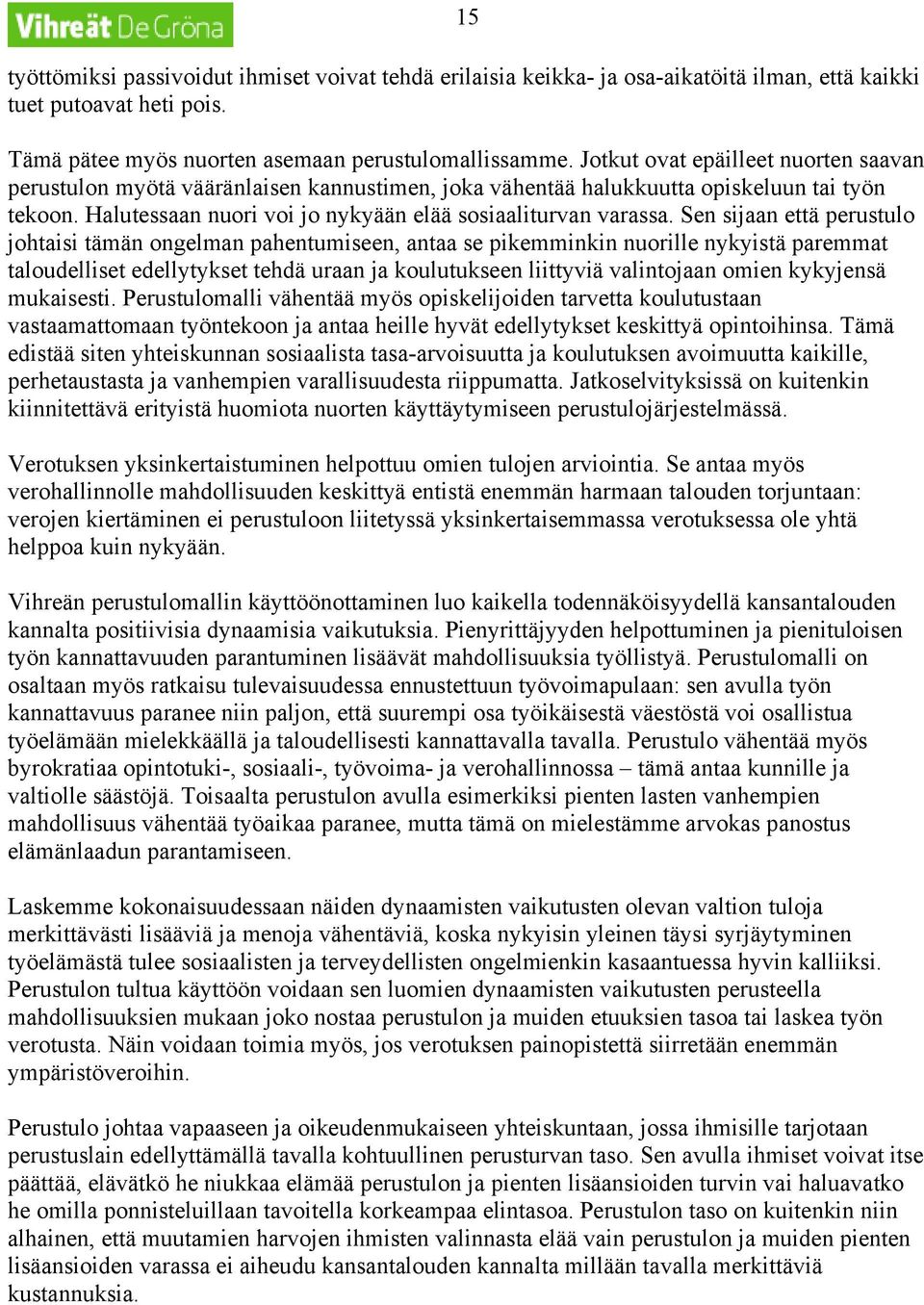 Sen sijaan että perustulo johtaisi tämän ongelman pahentumiseen, antaa se pikemminkin nuorille nykyistä paremmat taloudelliset edellytykset tehdä uraan ja koulutukseen liittyviä valintojaan omien