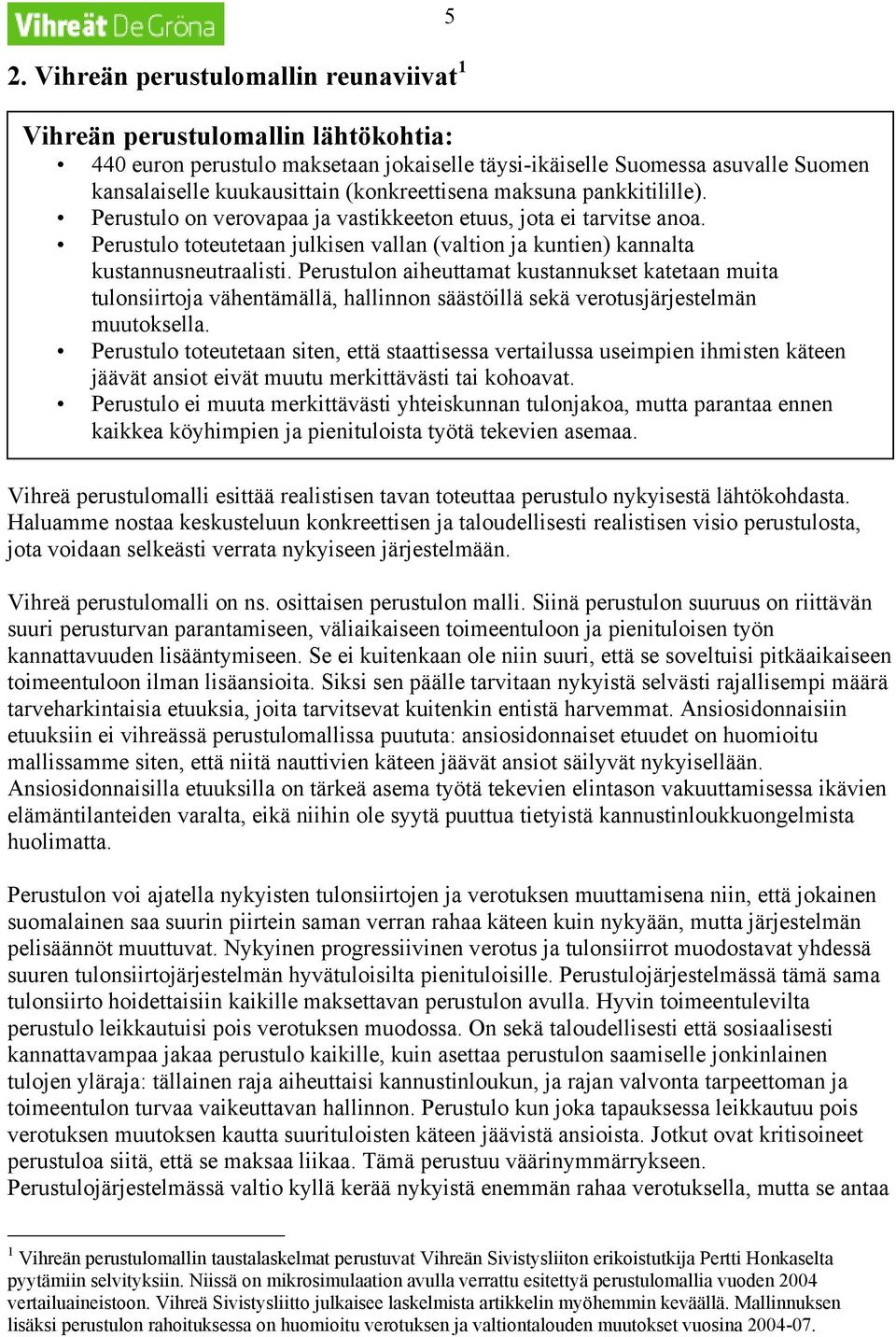 Perustulon aiheuttamat kustannukset katetaan muita tulonsiirtoja vähentämällä, hallinnon säästöillä sekä verotusjärjestelmän muutoksella.