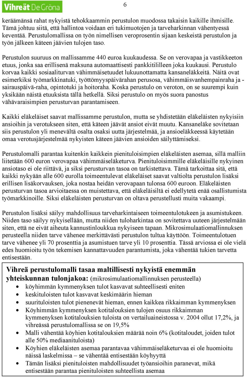 Se on verovapaa ja vastikkeeton etuus, jonka saa erillisenä maksuna automaattisesti pankkitililleen joka kuukausi.