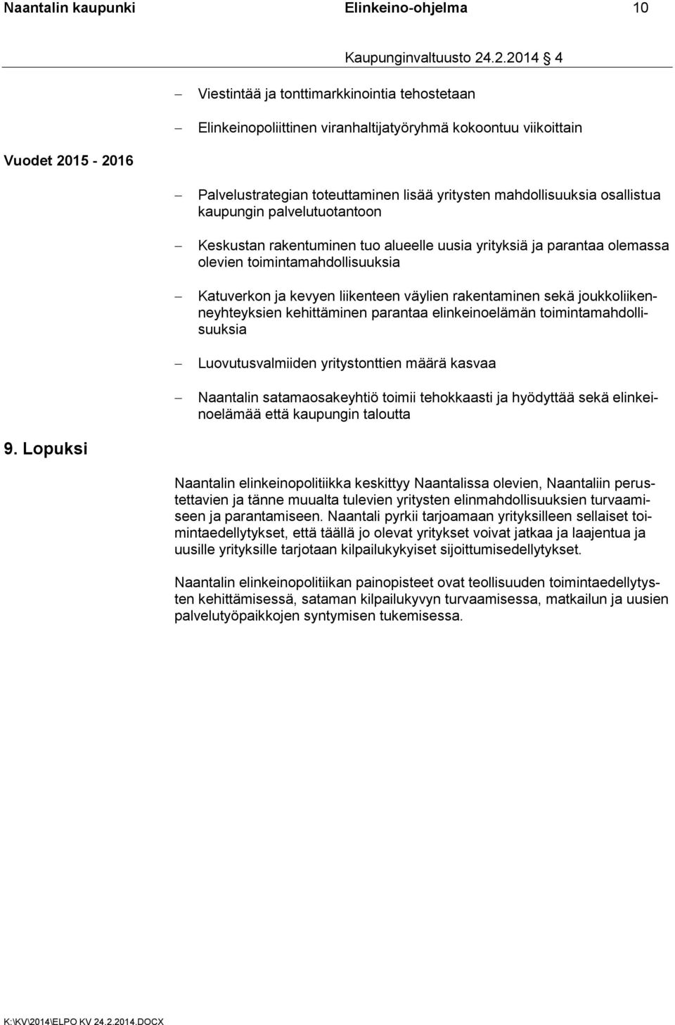 liikenteen väylien rakentaminen sekä joukkoliikenneyhteyksien kehittäminen parantaa elinkeinoelämän toimintamahdollisuuksia Luovutusvalmiiden yritystonttien määrä kasvaa Naantalin satamaosakeyhtiö