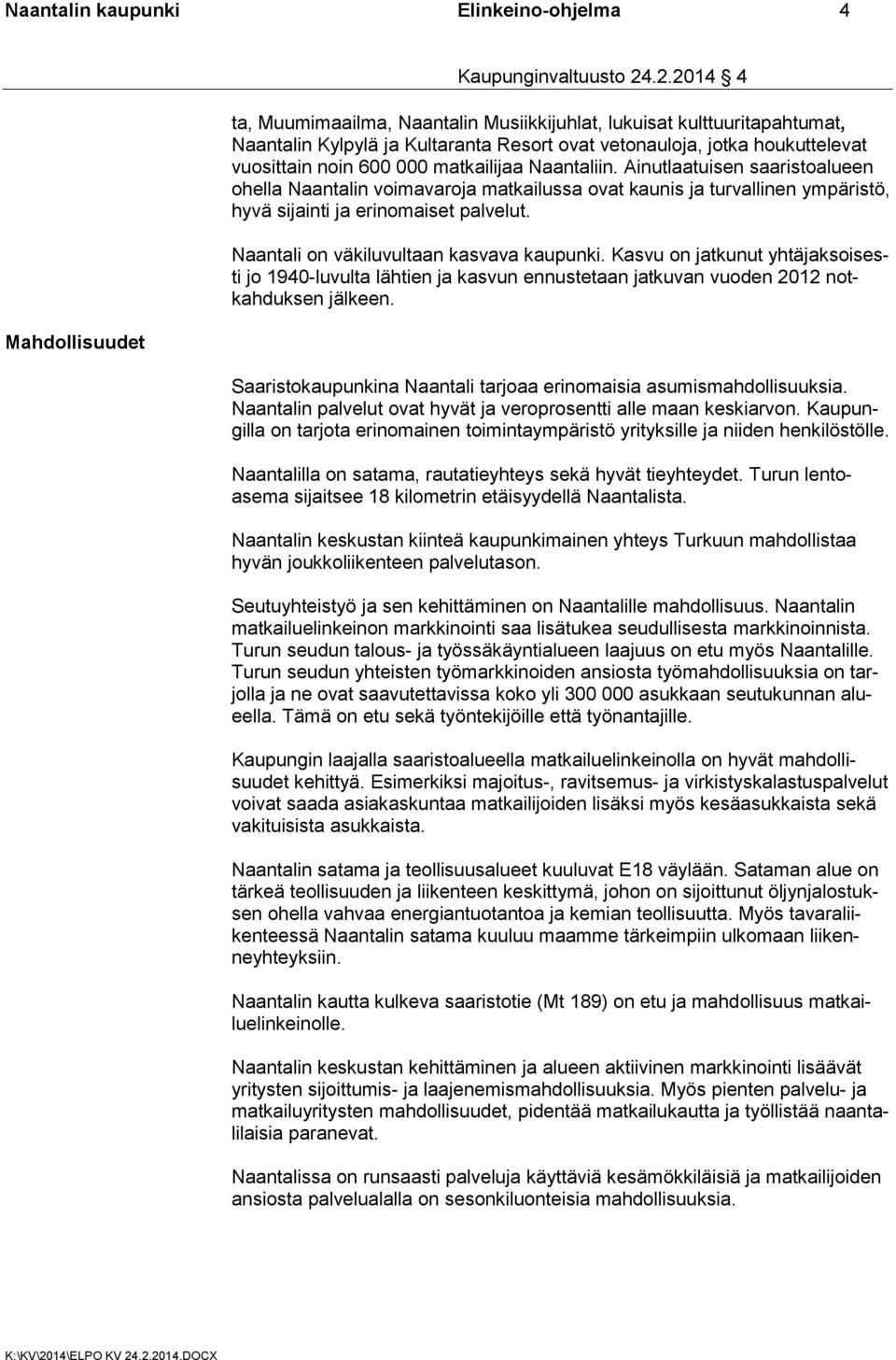 Ainutlaatuisen saaristoalueen ohella Naantalin voimavaroja matkailussa ovat kaunis ja turvallinen ympäristö, hyvä sijainti ja erinomaiset palvelut. Naantali on väkiluvultaan kasvava kaupunki.