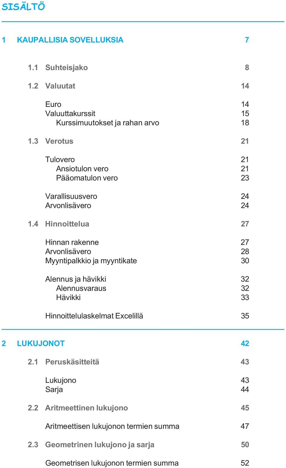 4 Hinnoittelua 27 Hinnan rakenne 27 Arvonlisävero 28 Myyntipalkkio ja myyntikate 30 Alennus ja hävikki 32 Alennusvaraus 32 Hävikki 33