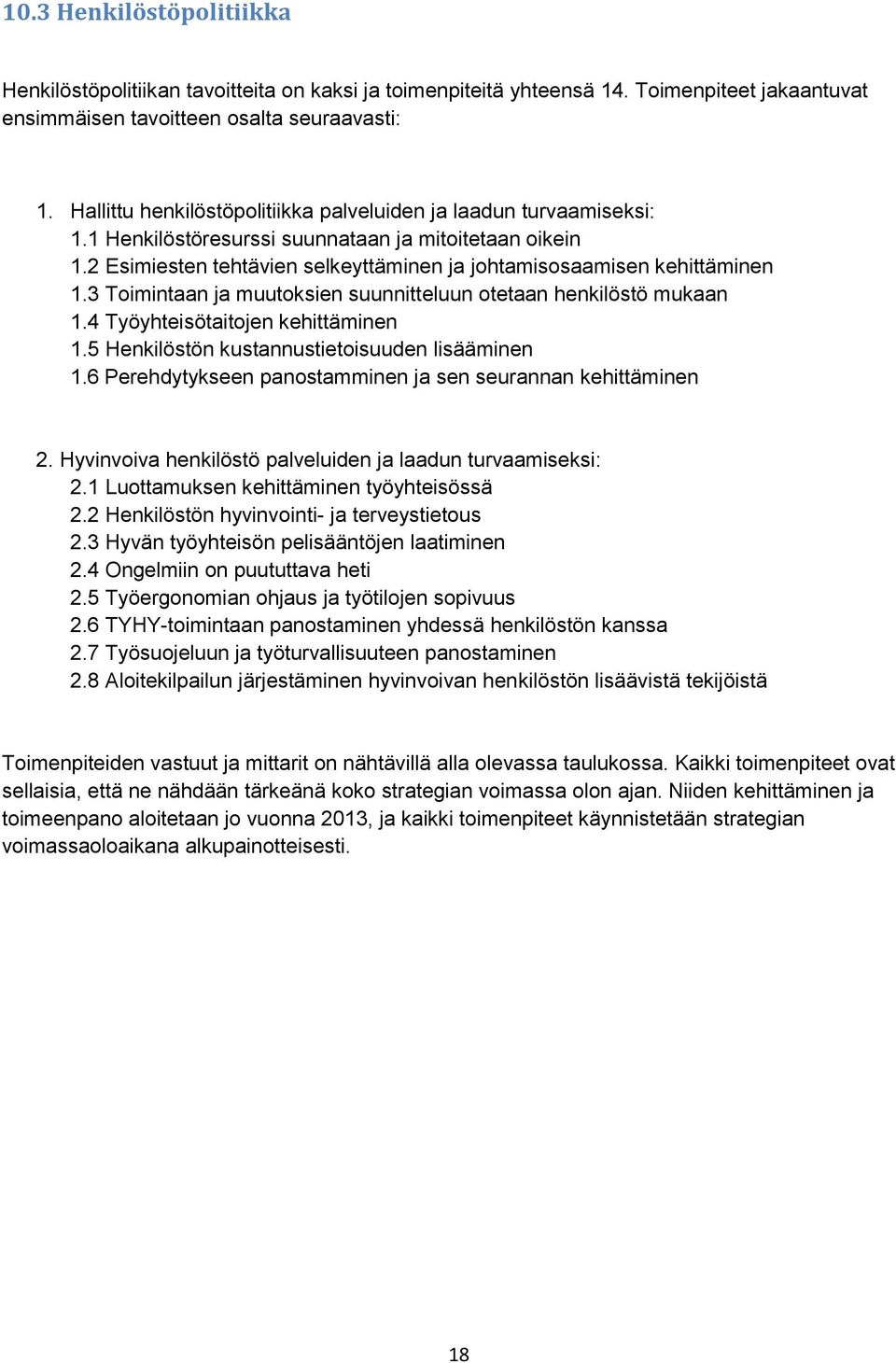 3 Toimintaan ja muutoksien suunnitteluun otetaan henkilöstö mukaan 1.4 Työyhteisötaitojen kehittäminen 1.5 Henkilöstön kustannustietoisuuden lisääminen 1.