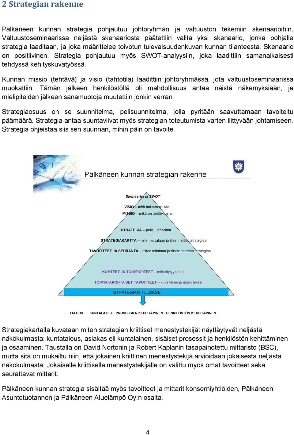 Skenaario on positiivinen. Strategia pohjautuu myös SWOT-analyysiin, joka laadittiin samanaikaisesti tehdyssä kehityskuvatyössä.