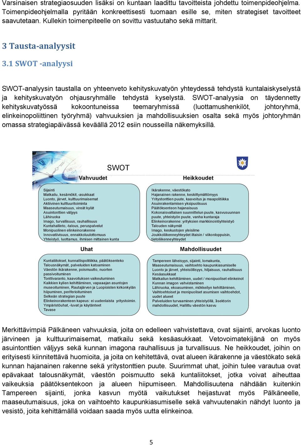 1 SWOT -analyysi SWOT-analyysin taustalla on yhteenveto kehityskuvatyön yhteydessä tehdystä kuntalaiskyselystä ja kehityskuvatyön ohjausryhmälle tehdystä kyselystä.