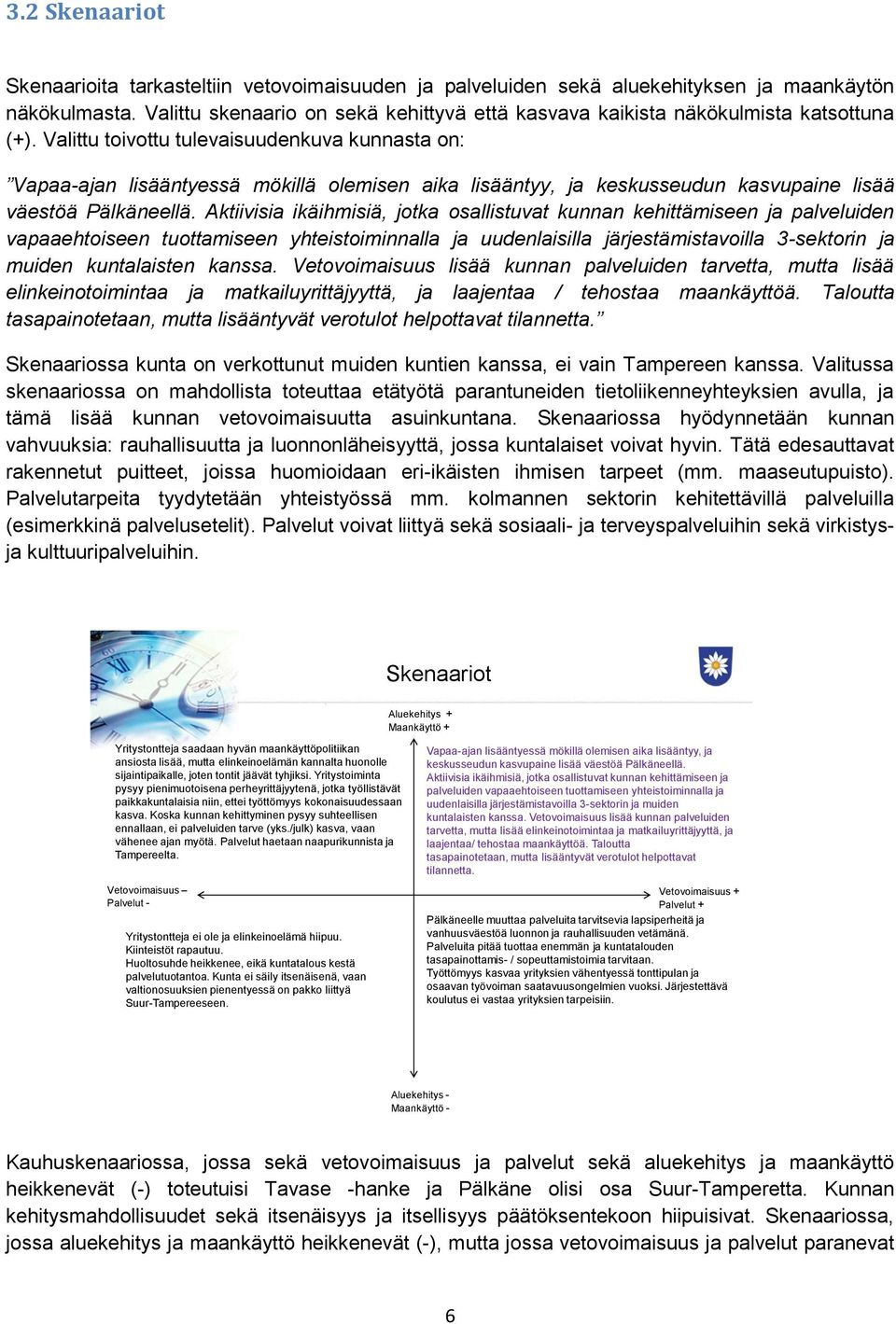 Valittu toivottu tulevaisuudenkuva kunnasta on: Vapaa-ajan lisääntyessä mökillä olemisen aika lisääntyy, ja keskusseudun kasvupaine lisää väestöä Pälkäneellä.