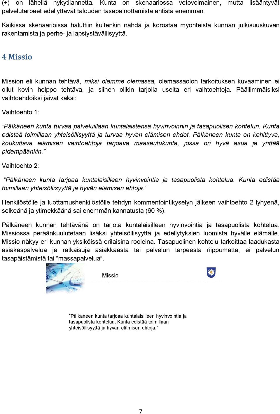 4 Missio Mission eli kunnan tehtävä, miksi olemme olemassa, olemassaolon tarkoituksen kuvaaminen ei ollut kovin helppo tehtävä, ja siihen olikin tarjolla useita eri vaihtoehtoja.