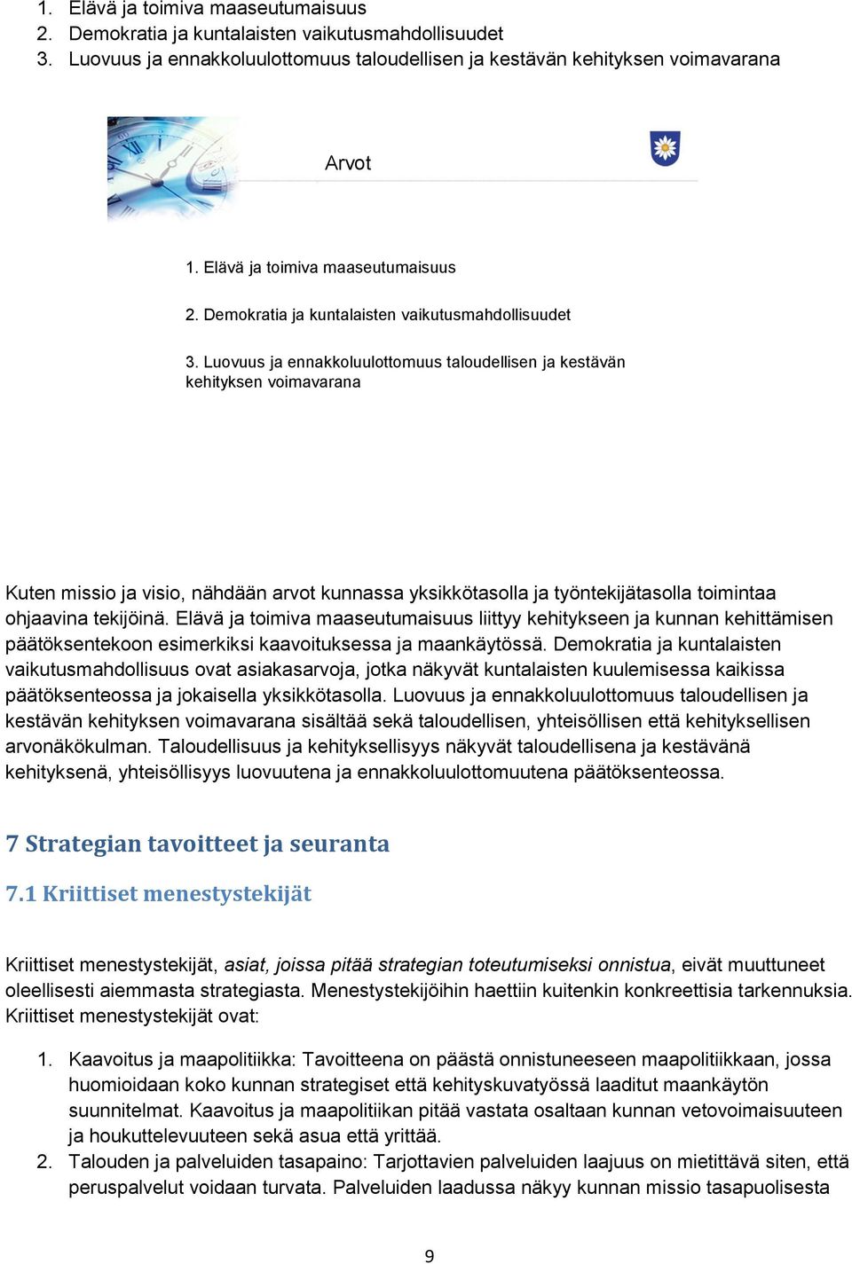 Luovuus ja ennakkoluulottomuus taloudellisen ja kestävän kehityksen voimavarana Kuten missio ja visio, nähdään arvot kunnassa yksikkötasolla ja työntekijätasolla toimintaa ohjaavina tekijöinä.