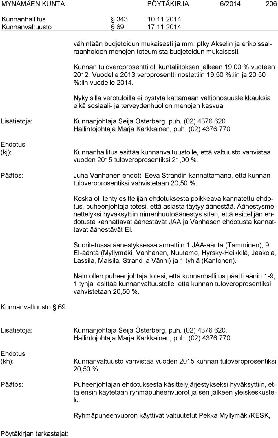 Vuodelle 2013 veroprosentti nostettiin 19,50 %:iin ja 20,50 %:iin vuodelle 2014.