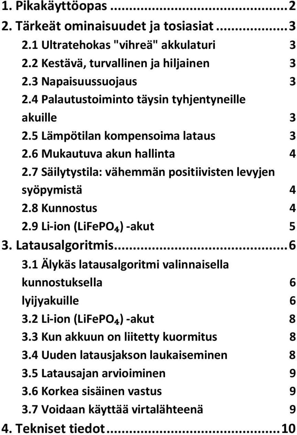 7 Säilytystila: vähemmän positiivisten levyjen syöpymistä 4 2.8 Kunnostus 4 2.9 Li-ion (LiFePO₄) -akut 5 3. Latausalgoritmis... 6 3.