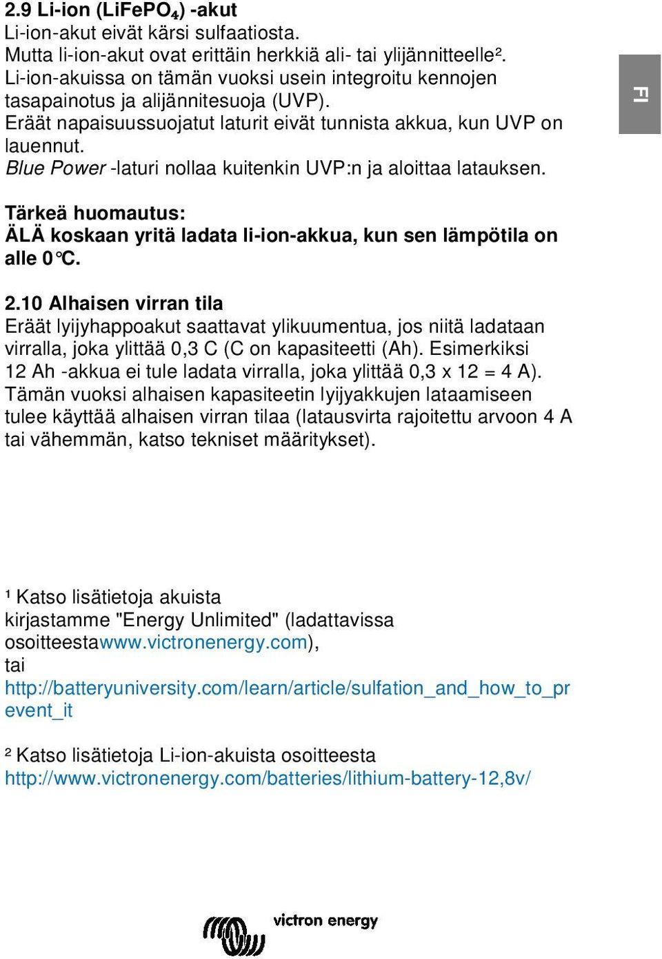 Blue Power -laturi nollaa kuitenkin UVP:n ja aloittaa latauksen. Tärkeä huomautus: ÄLÄ koskaan yritä ladata li-ion-akkua, kun sen lämpötila on alle 0 C. 2.