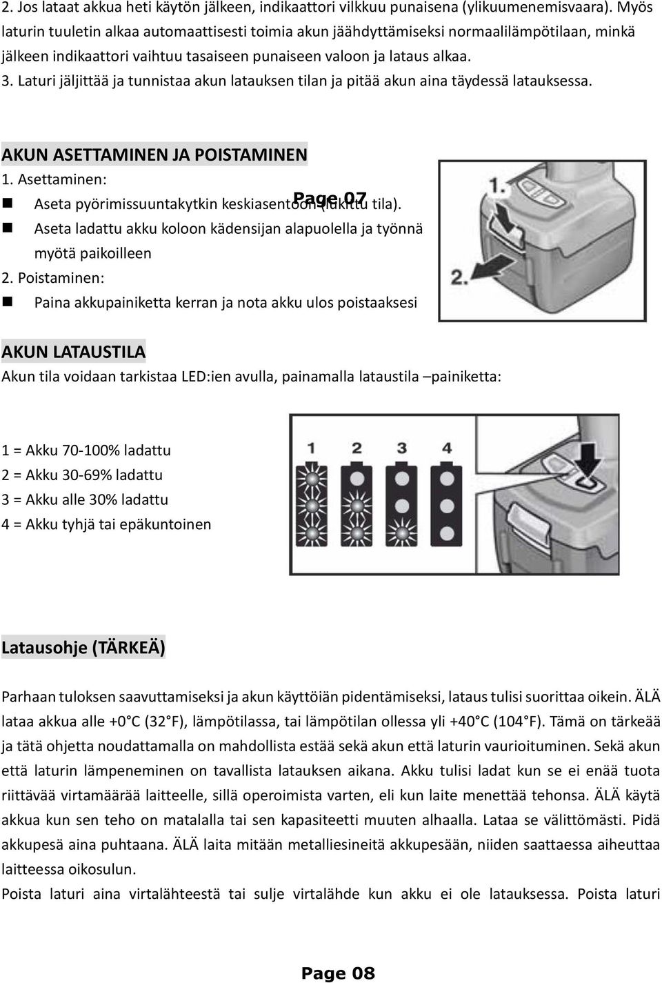 Laturi jäljittää ja tunnistaa akun latauksen tilan ja pitää akun aina täydessä latauksessa. AKUN ASETTAMINEN JA POISTAMINEN 1.