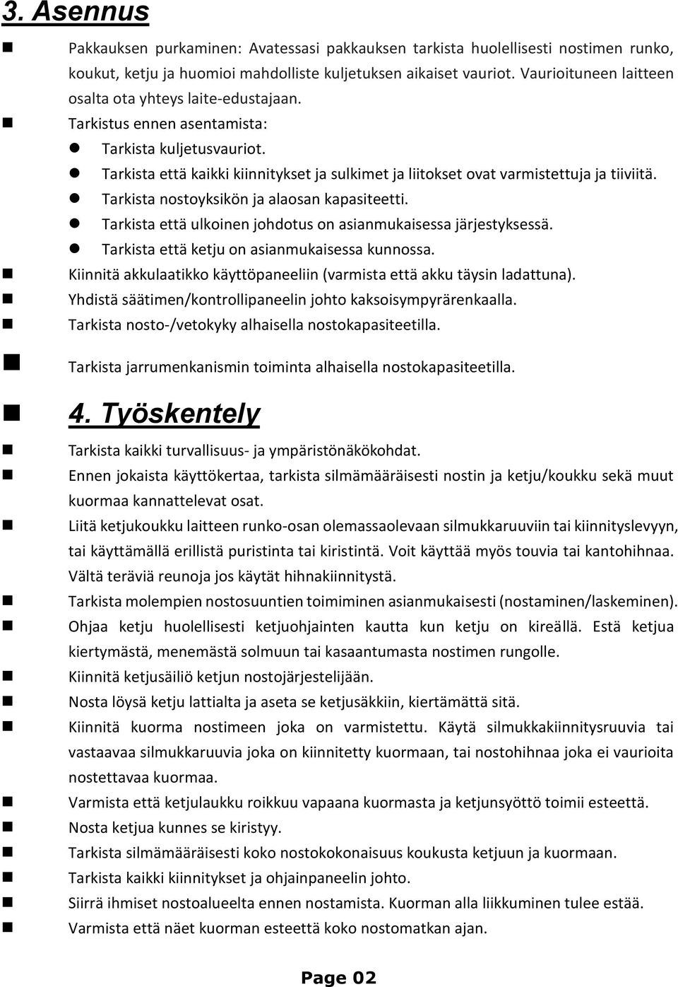 Tarkista että kaikki kiinnitykset ja sulkimet ja liitokset ovat varmistettuja ja tiiviitä. Tarkista nostoyksikön ja alaosan kapasiteetti.