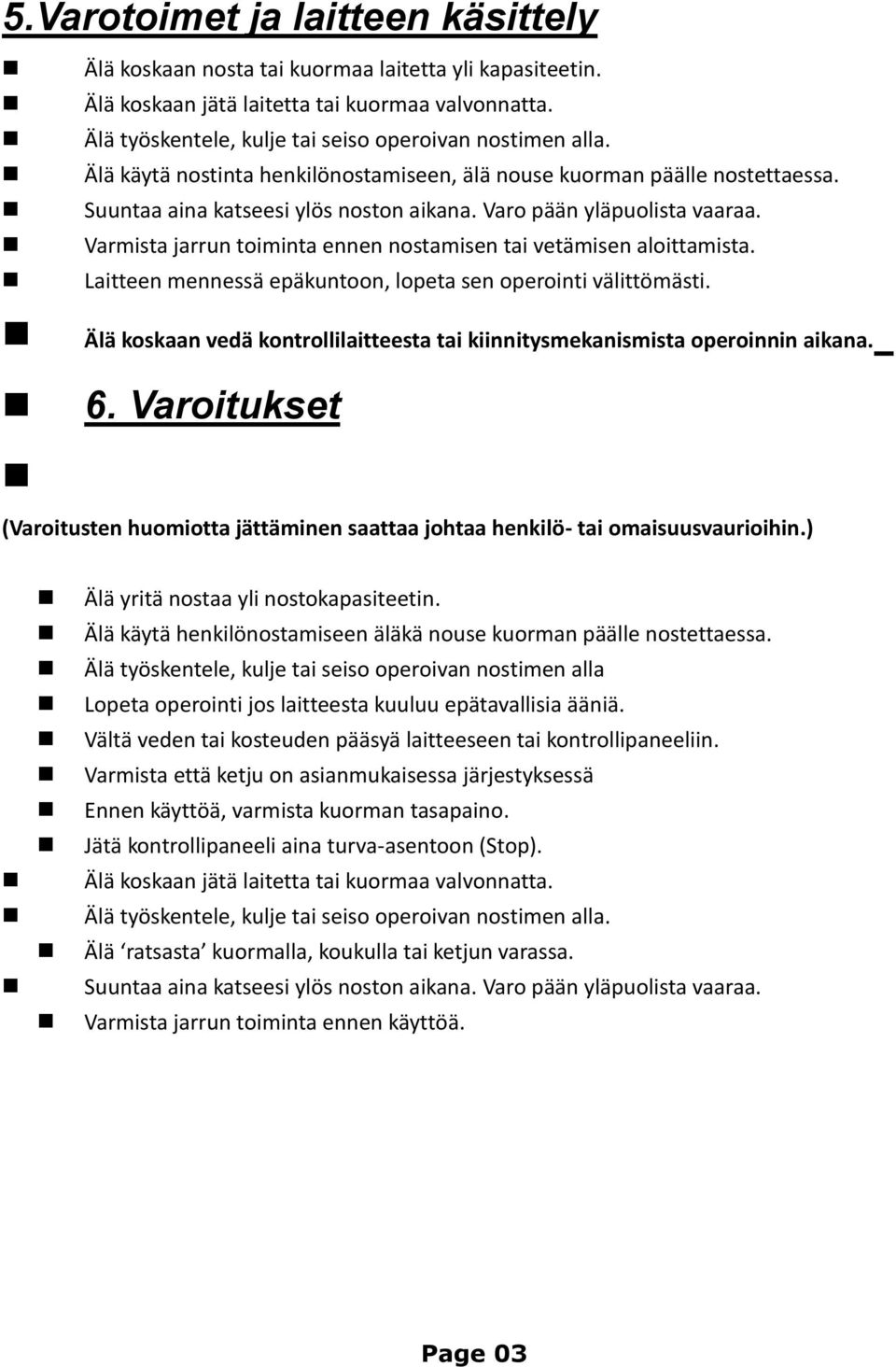 Varmista jarrun toiminta ennen nostamisen tai vetämisen aloittamista. Laitteen mennessä epäkuntoon, lopeta sen operointi välittömästi.