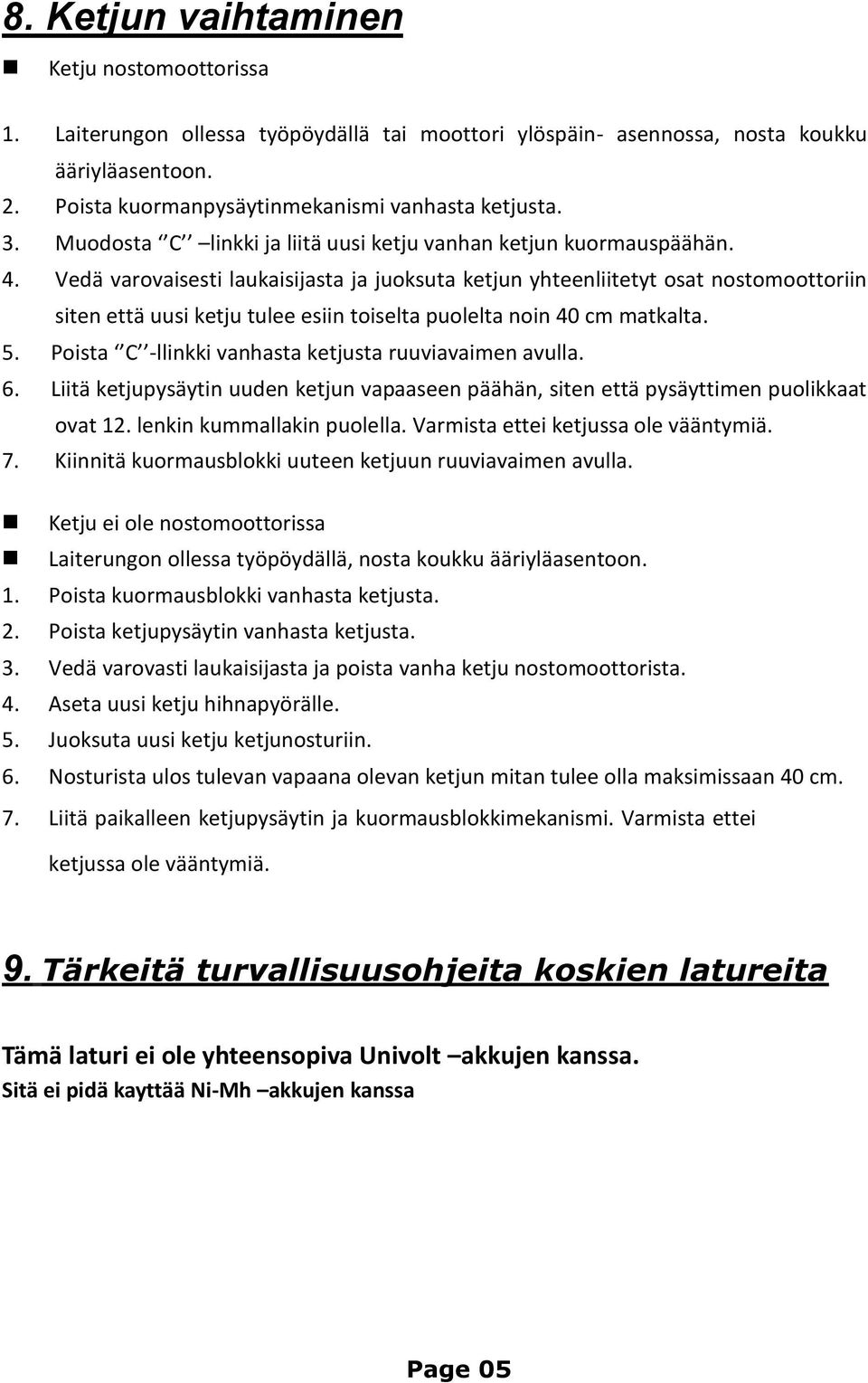 Vedä varovaisesti laukaisijasta ja juoksuta ketjun yhteenliitetyt osat nostomoottoriin siten että uusi ketju tulee esiin toiselta puolelta noin 40 cm matkalta. 5.
