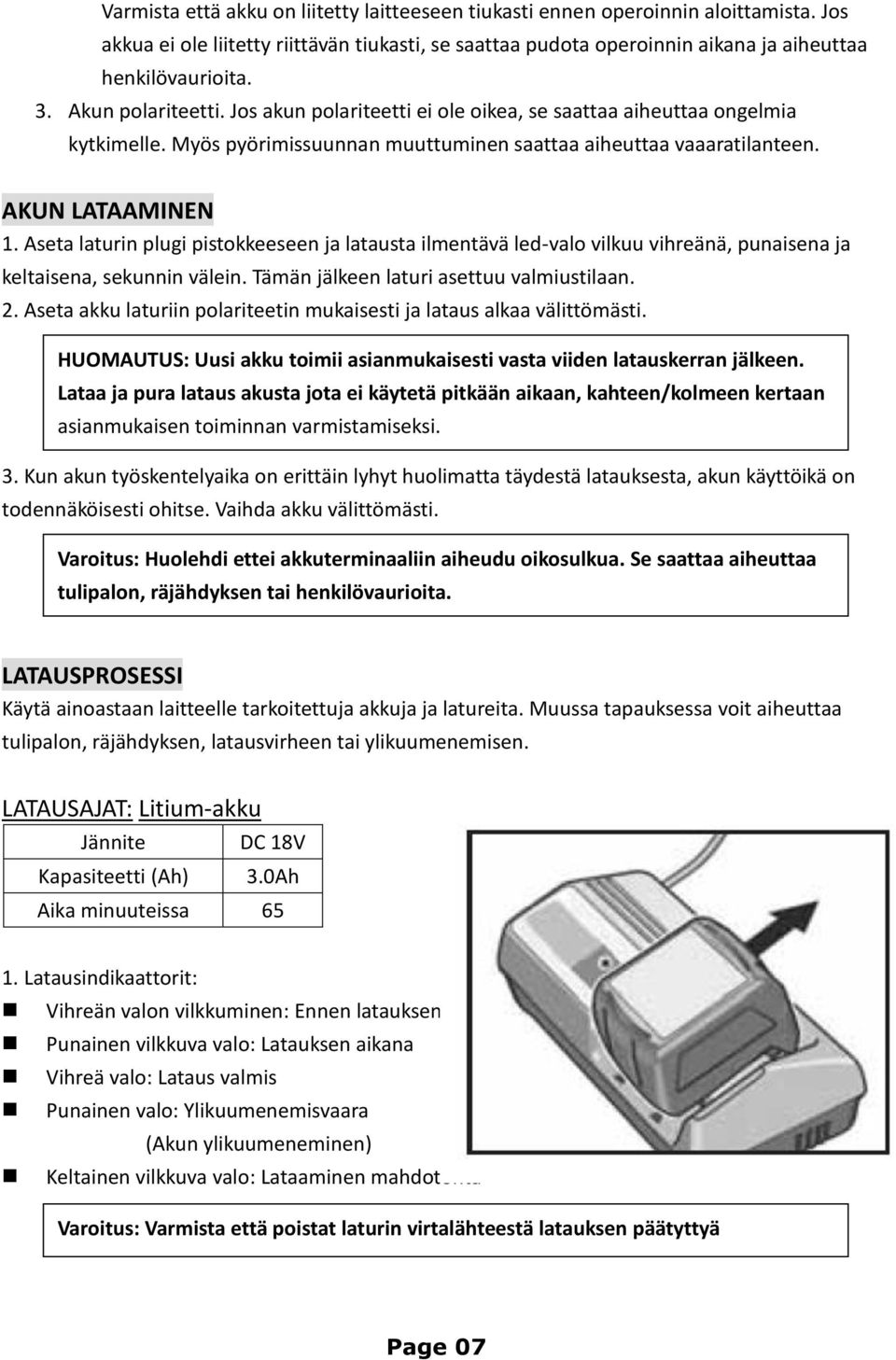 Aseta laturin plugi pistokkeeseen ja latausta ilmentävä led-valo vilkuu vihreänä, punaisena ja keltaisena, sekunnin välein. Tämän jälkeen laturi asettuu valmiustilaan. 2.