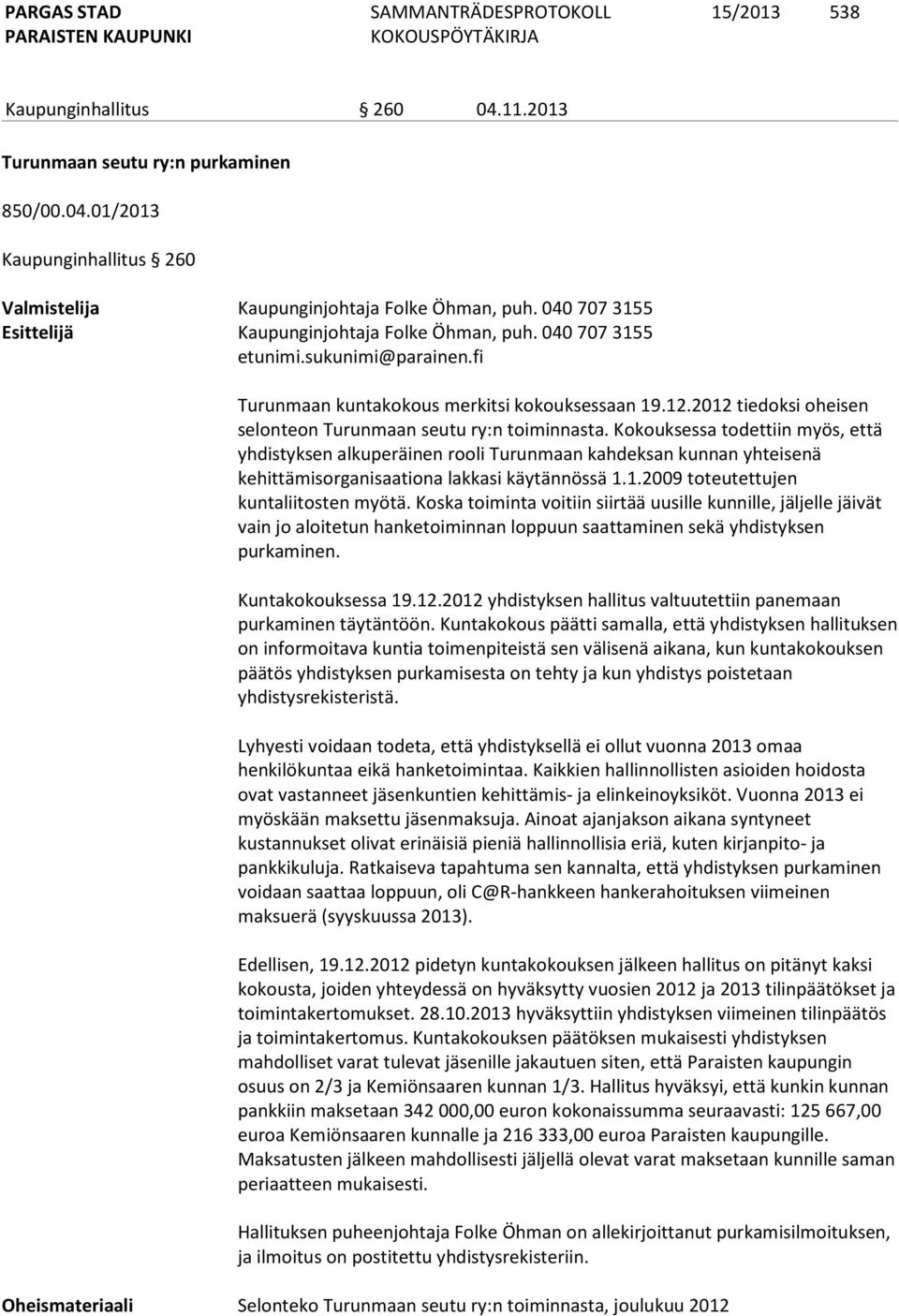 2012 tiedoksi oheisen selonteon Turunmaan seutu ry:n toiminnasta.