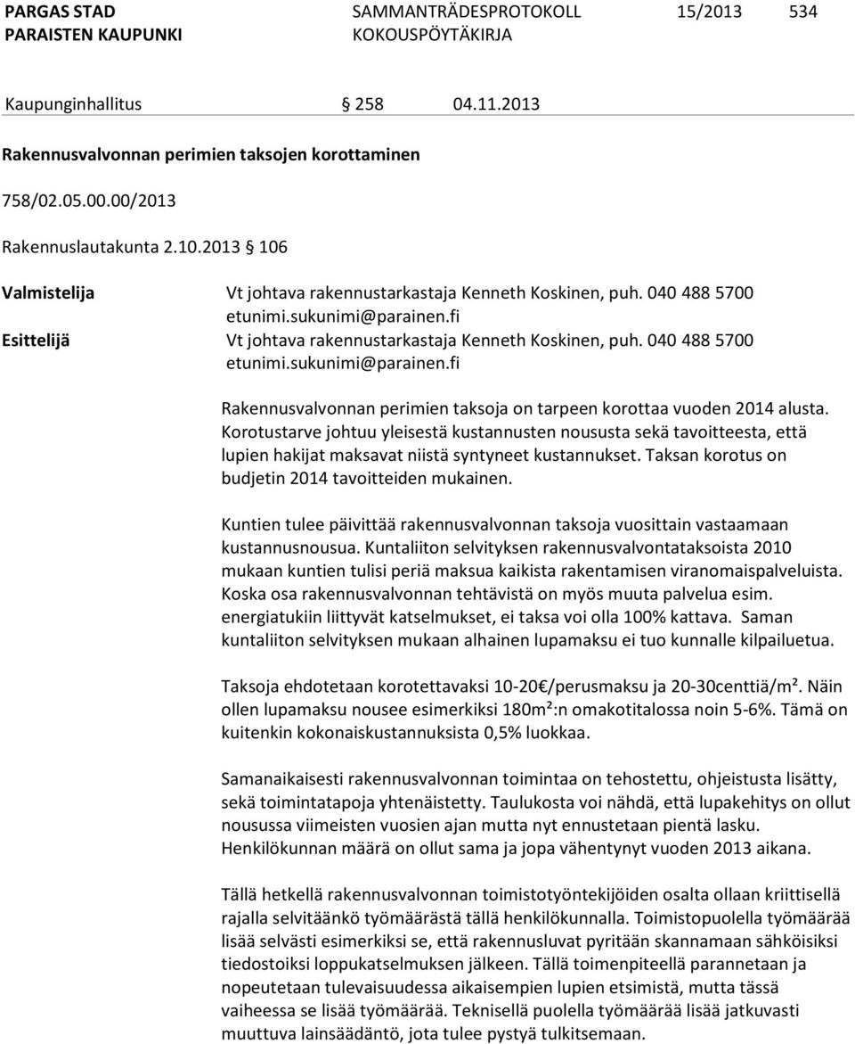 040 488 5700 etunimi.sukunimi@parainen.fi Rakennusvalvonnan perimien taksoja on tarpeen korottaa vuoden 2014 alusta.