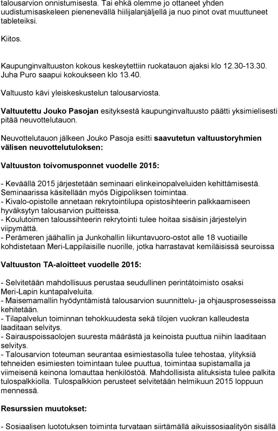 Valtuutettu Jouko Pasojan esityksestä kaupunginvaltuusto päätti yksimielisesti pitää neuvottelutauon.