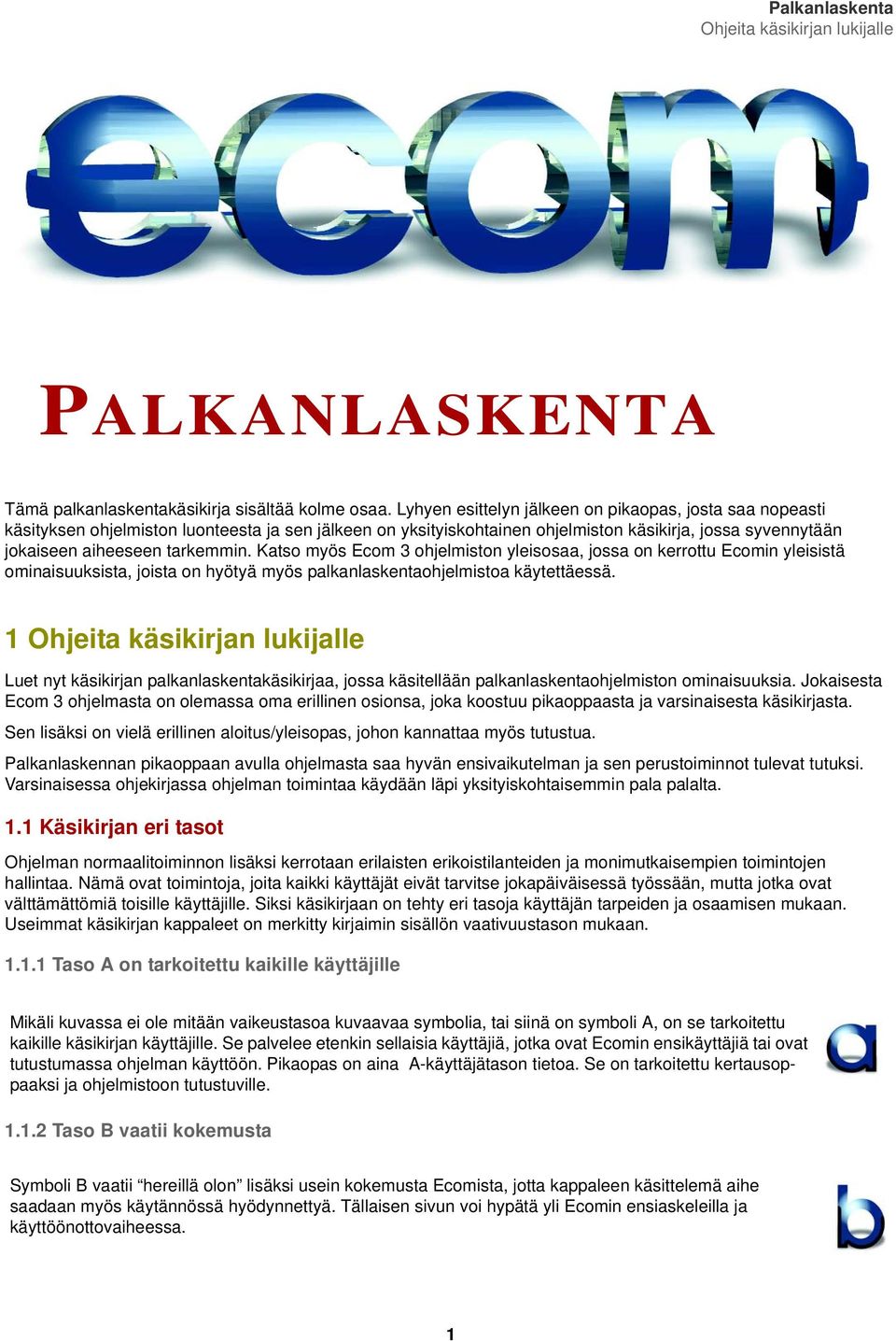 Katso myös Ecom 3 ohjelmiston yleisosaa, jossa on kerrottu Ecomin yleisistä ominaisuuksista, joista on hyötyä myös palkanlaskentaohjelmistoa käytettäessä.