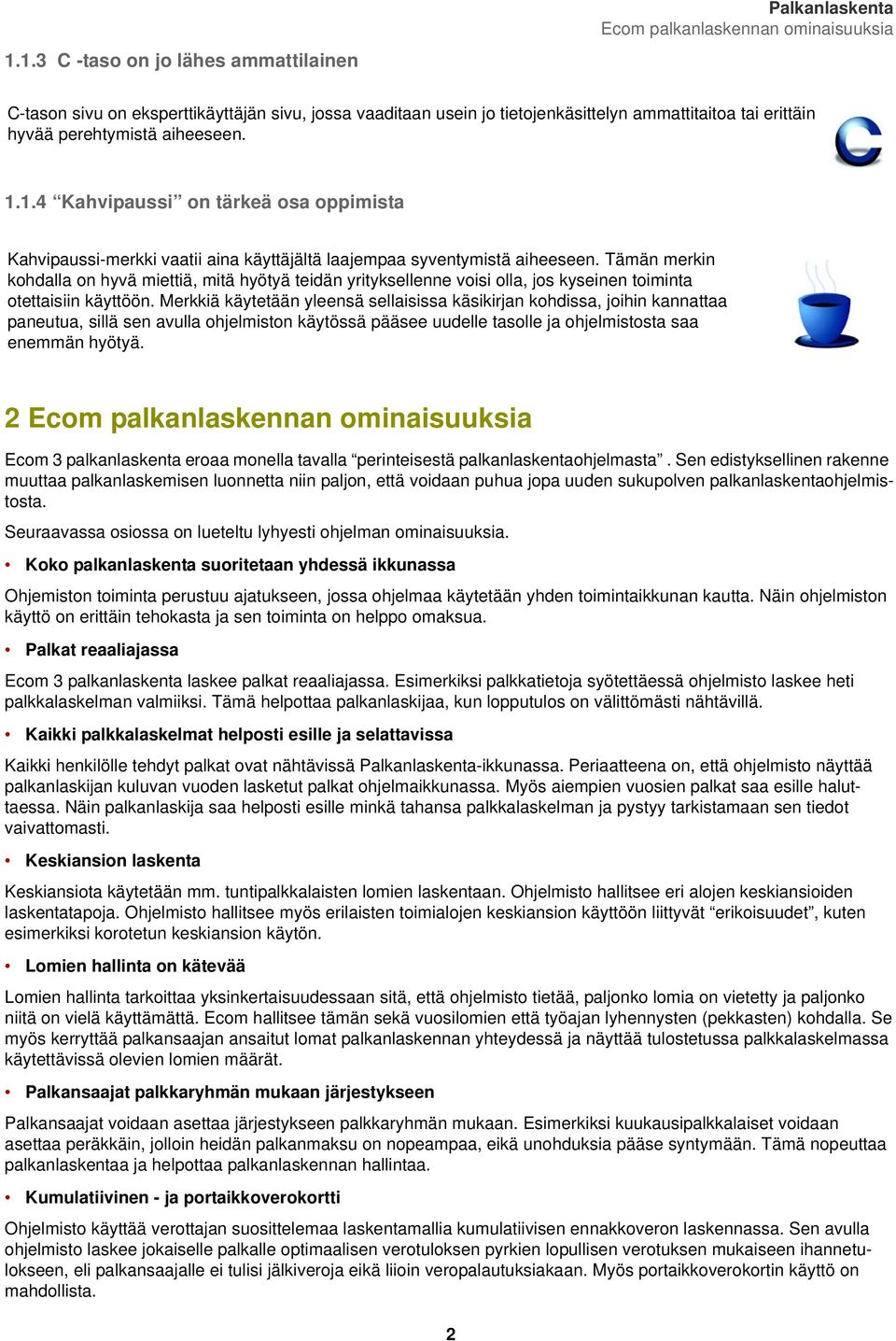 Tämän merkin kohdalla on hyvä miettiä, mitä hyötyä teidän yrityksellenne voisi olla, jos kyseinen toiminta otettaisiin käyttöön.