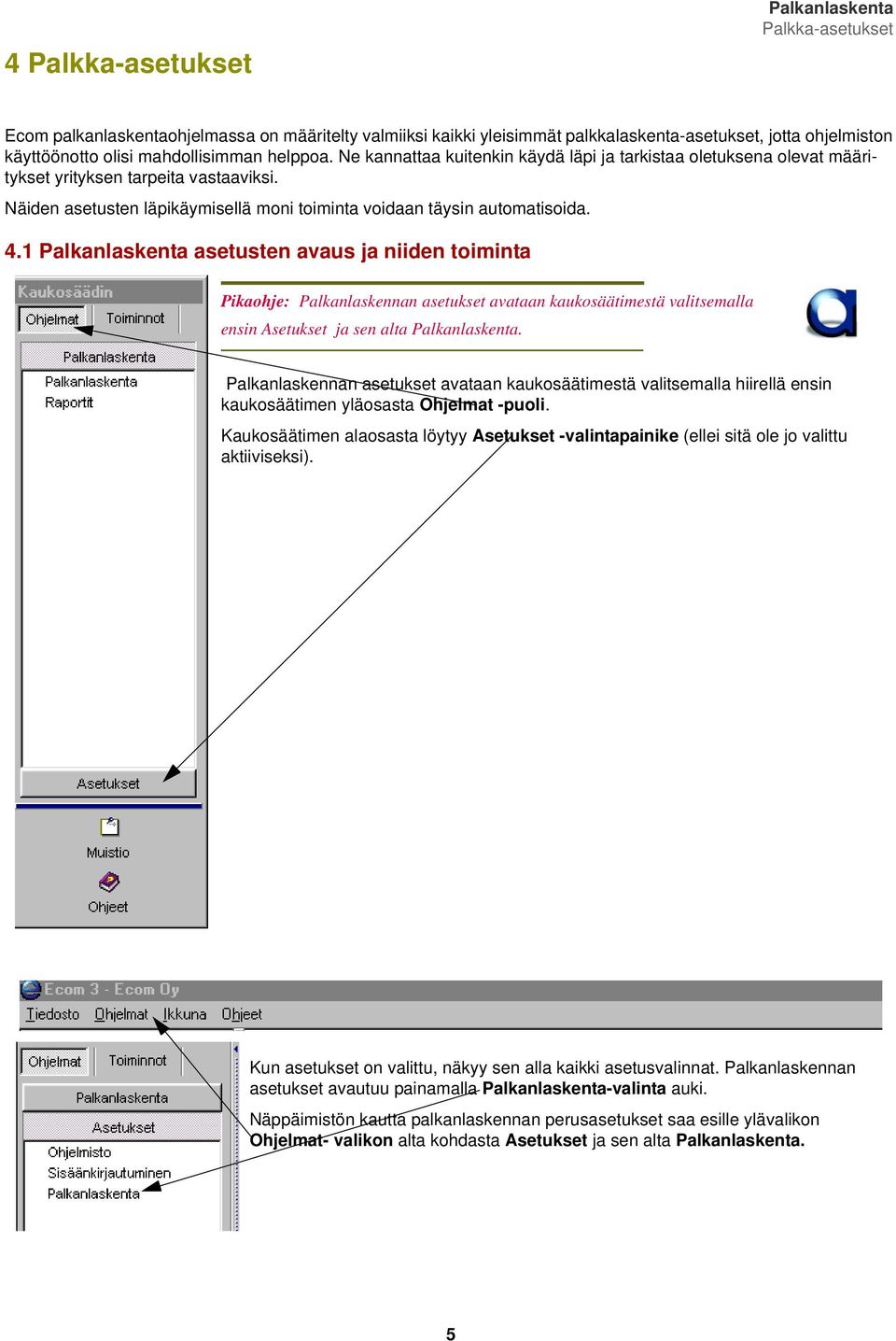 Näiden asetusten läpikäymisellä moni toiminta voidaan täysin automatisoida. 4.