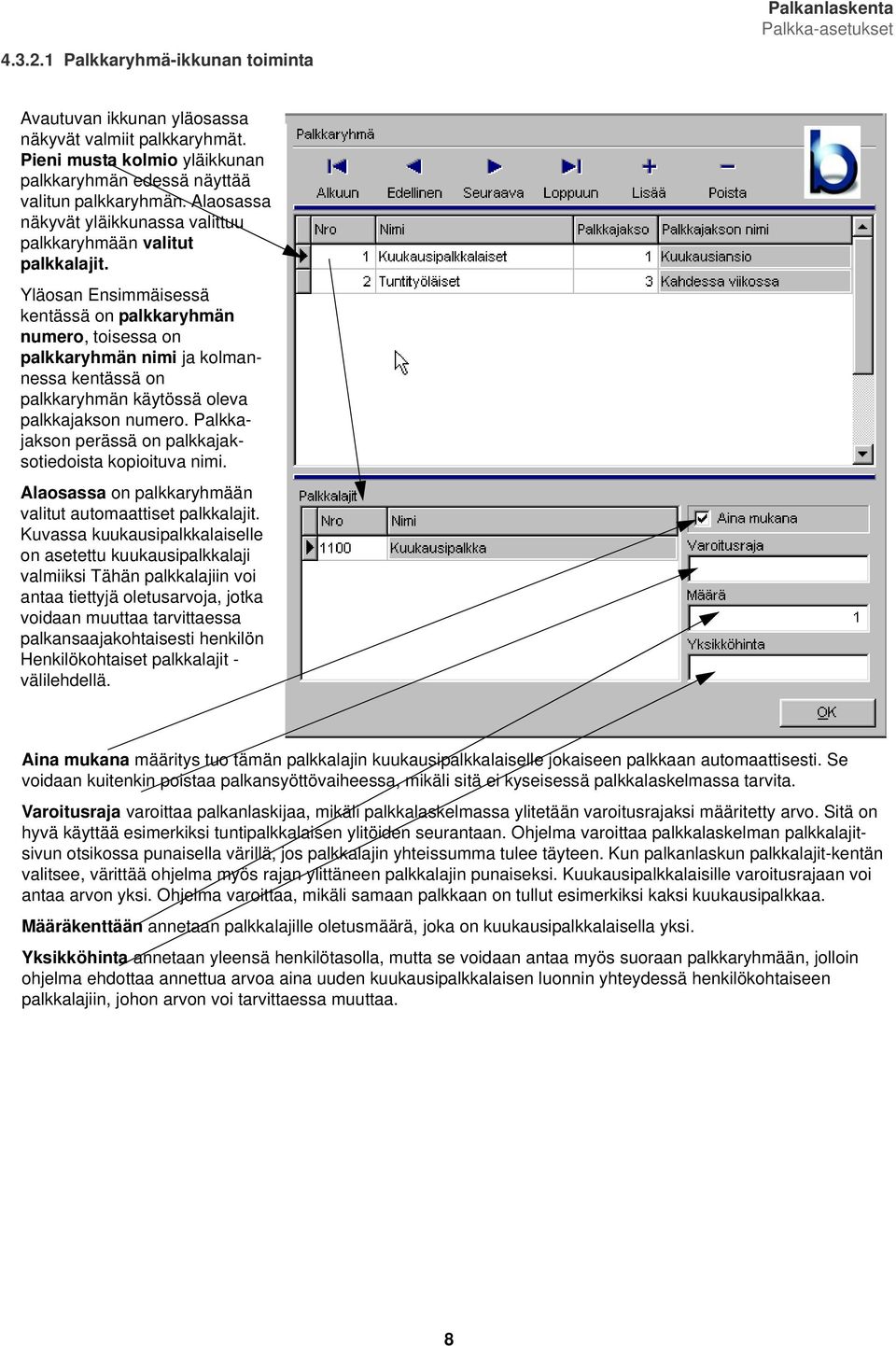 Yläosan Ensimmäisessä kentässä on palkkaryhmän numero, toisessa on palkkaryhmän nimi ja kolmannessa kentässä on palkkaryhmän käytössä oleva palkkajakson numero.