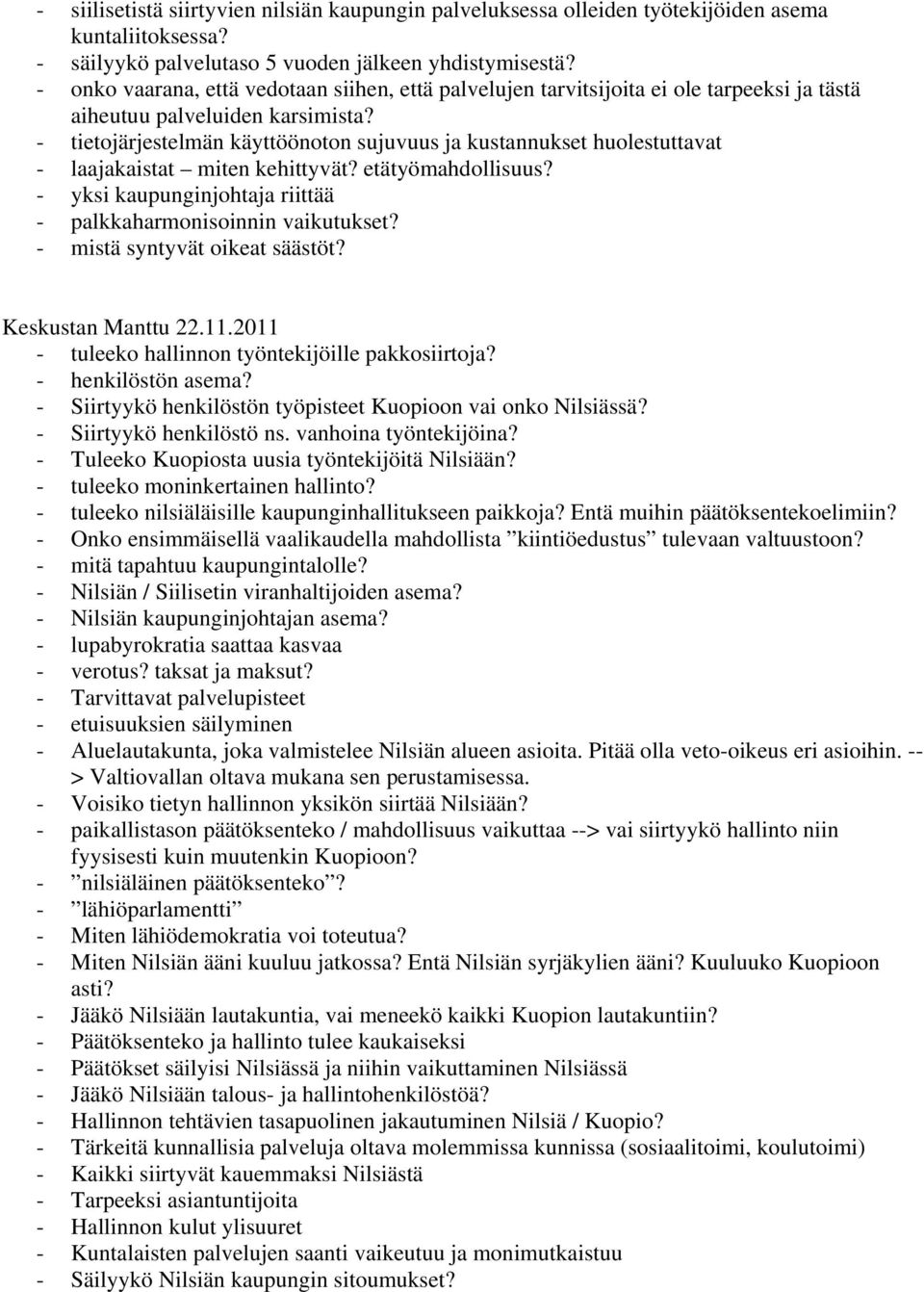 - tietojärjestelmän käyttöönoton sujuvuus ja kustannukset huolestuttavat - laajakaistat miten kehittyvät? etätyömahdollisuus? - yksi kaupunginjohtaja riittää - palkkaharmonisoinnin vaikutukset?