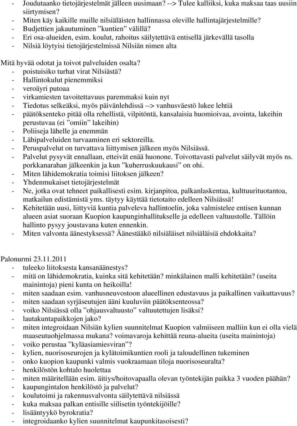 koulut, rahoitus säilytettävä entisellä järkevällä tasolla - Nilsiä löytyisi tietojärjestelmissä Nilsiän nimen alta Mitä hyvää odotat ja toivot palveluiden osalta?