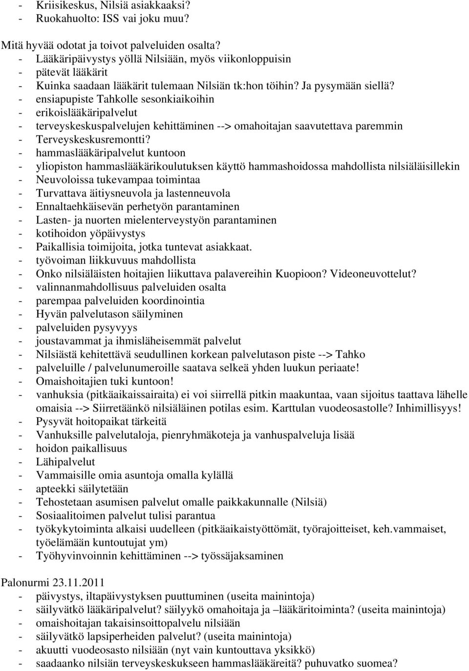 - ensiapupiste Tahkolle sesonkiaikoihin - erikoislääkäripalvelut - terveyskeskuspalvelujen kehittäminen --> omahoitajan saavutettava paremmin - Terveyskeskusremontti?