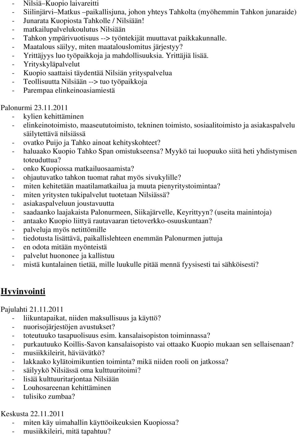 - Yrittäjyys luo työpaikkoja ja mahdollisuuksia. Yrittäjiä lisää.