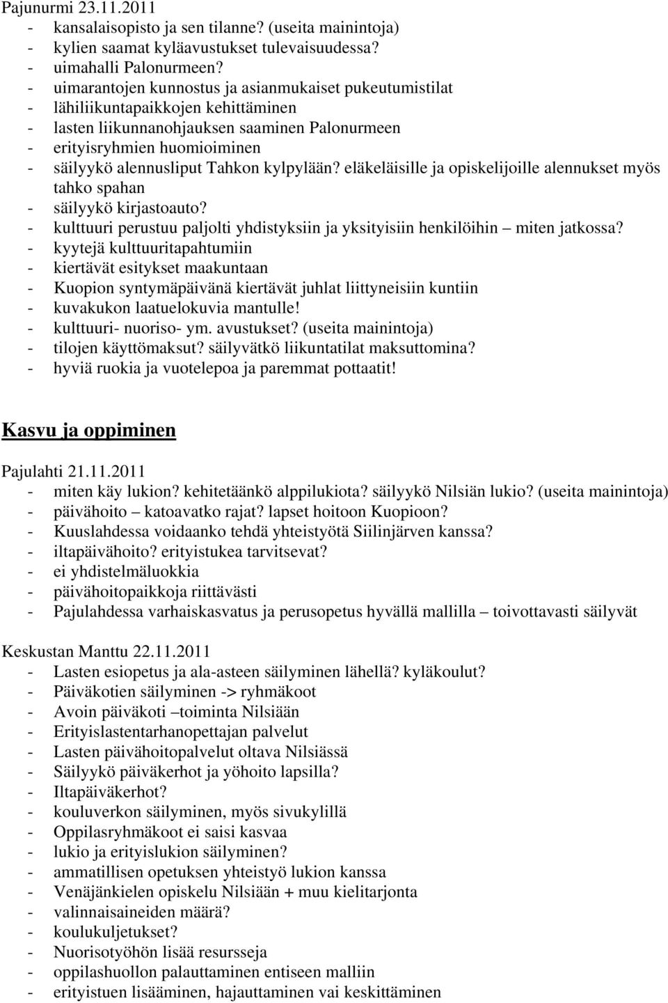 Tahkon kylpylään? eläkeläisille ja opiskelijoille alennukset myös tahko spahan - säilyykö kirjastoauto? - kulttuuri perustuu paljolti yhdistyksiin ja yksityisiin henkilöihin miten jatkossa?