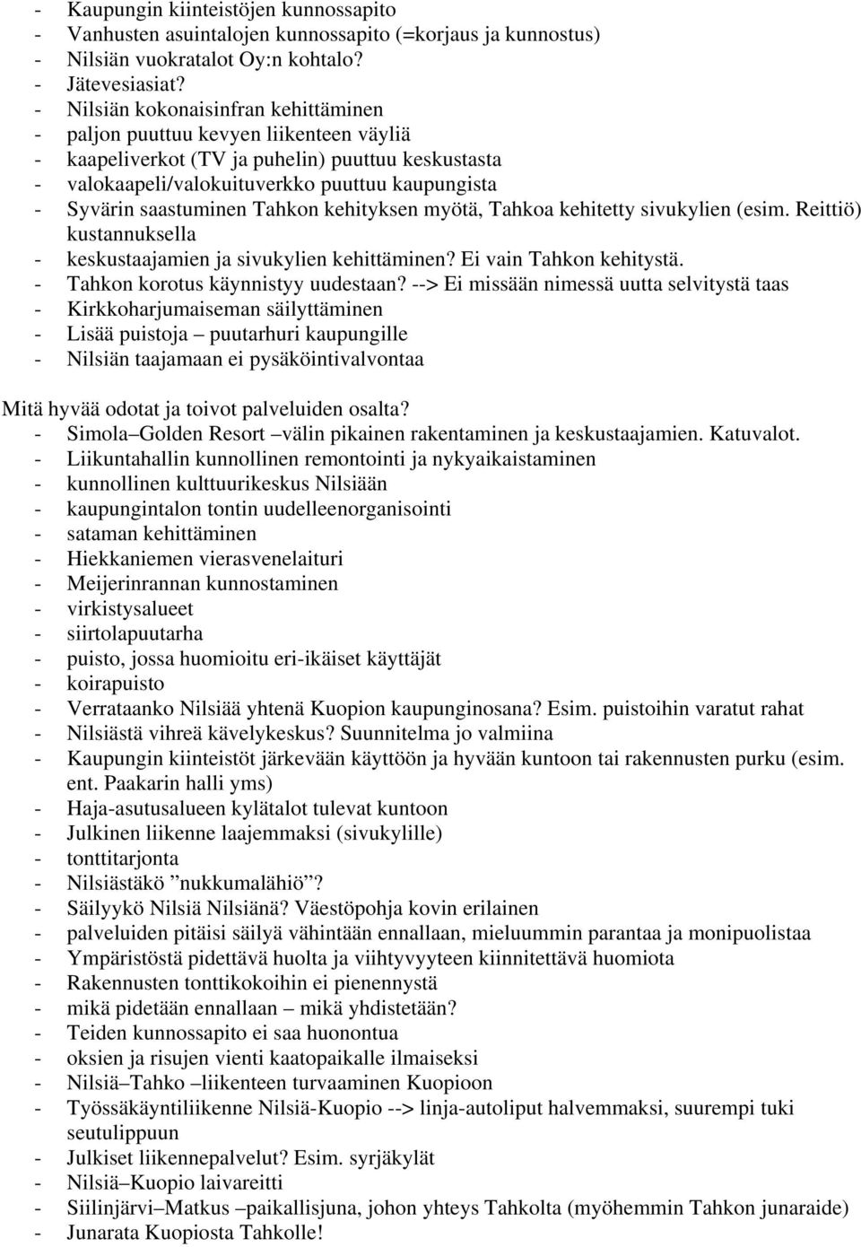 saastuminen Tahkon kehityksen myötä, Tahkoa kehitetty sivukylien (esim. Reittiö) kustannuksella - keskustaajamien ja sivukylien kehittäminen? Ei vain Tahkon kehitystä.