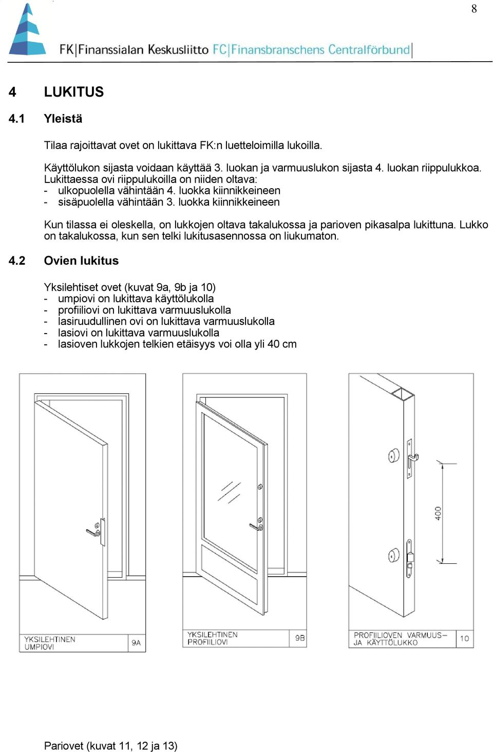 luokka kiinnikkeineen Kun tilassa ei oleskella, on lukkojen oltava takalukossa ja parioven pikasalpa lukittuna. Lukko on takalukossa, kun sen telki lukitusasennossa on liukumaton. 4.