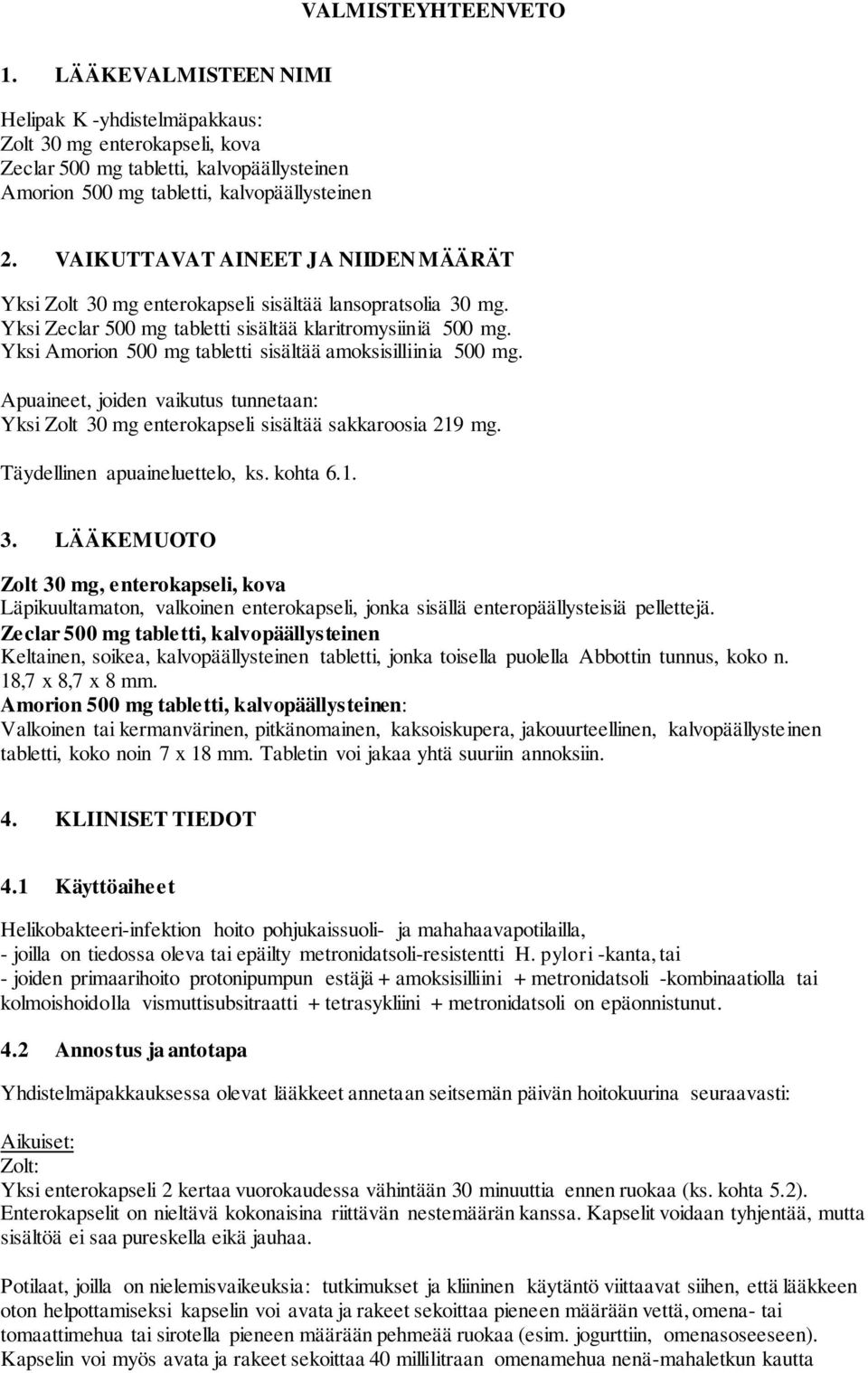 Yksi Amorion 500 mg tabletti sisältää amoksisilliinia 500 mg. Apuaineet, joiden vaikutus tunnetaan: Yksi Zolt 30 mg enterokapseli sisältää sakkaroosia 219 mg. Täydellinen apuaineluettelo, ks. kohta 6.