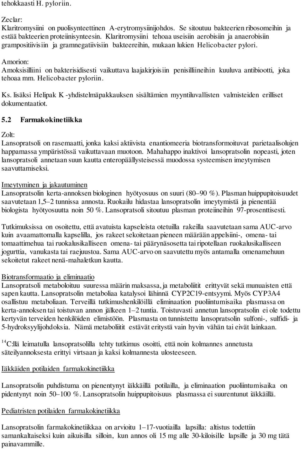 Amorion: Amoksisilliini on bakterisidisesti vaikuttava laajakirjoisiin penisilliineihin kuuluva antibiootti, joka tehoaa mm. Helicobacter pyloriin. Ks.