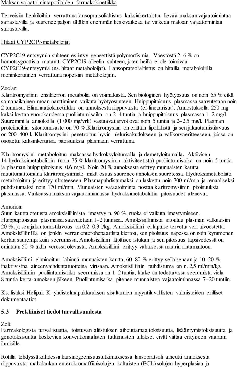 Väestöstä 2 6 % on homotsygoottisia mutantti-cyp2c19-alleelin suhteen, joten heillä ei ole toimivaa CYP2C19-entsyymiä (ns. hitaat metaboloijat).