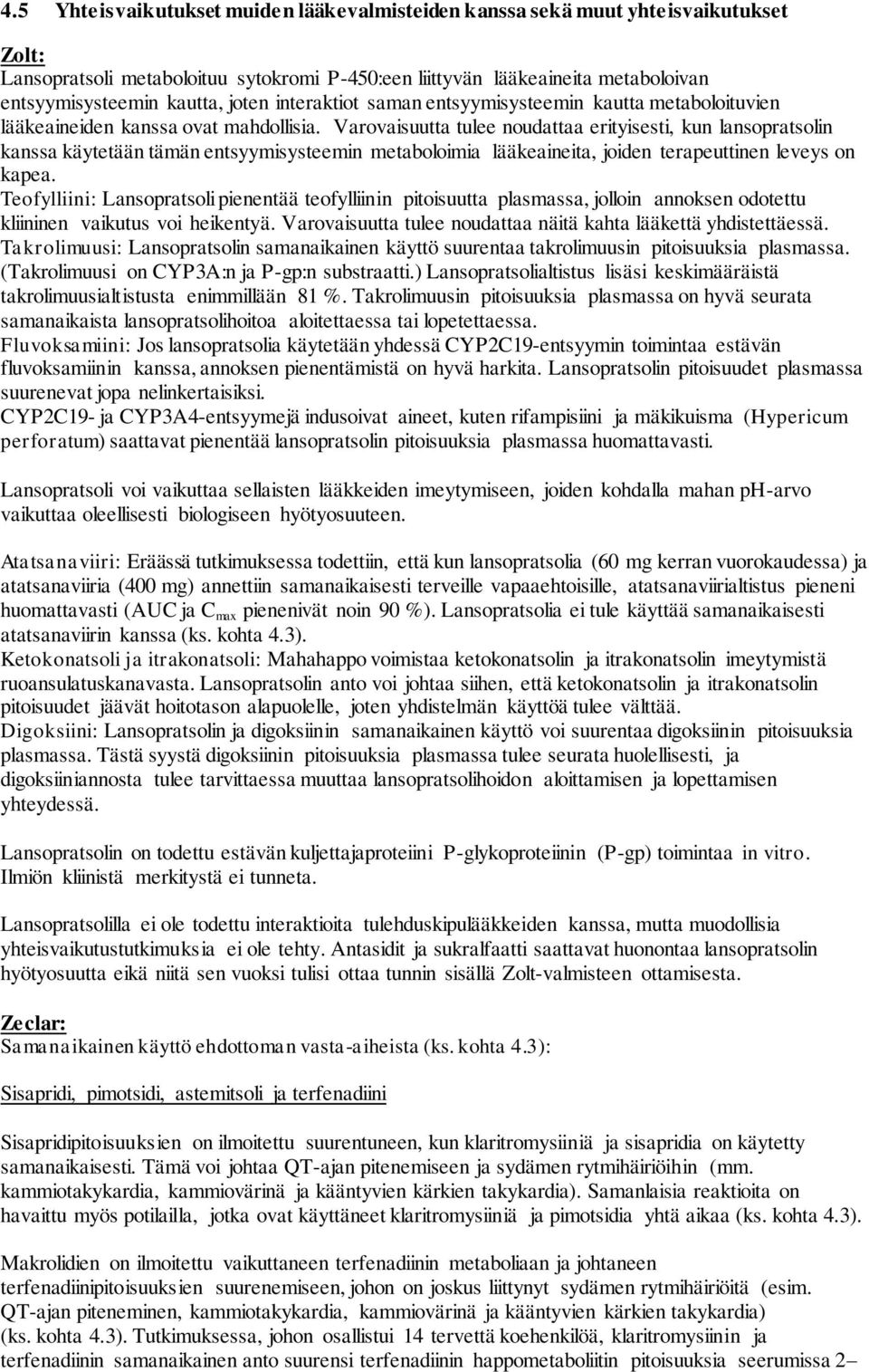 Varovaisuutta tulee noudattaa erityisesti, kun lansopratsolin kanssa käytetään tämän entsyymisysteemin metaboloimia lääkeaineita, joiden terapeuttinen leveys on kapea.