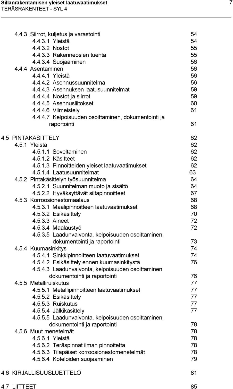 5 PINTAKÄSITTELY 62 4.5.1 Yleistä 62 4.5.1.1 Soveltaminen 62 4.5.1.2 Käsitteet 62 4.5.1.3 Pinnoitteiden yleiset laatuvaatimukset 62 4.5.1.4 Laatusuunnitelmat 63 4.5.2 Pintakäsittelyn työsuunnitelma 64 4.