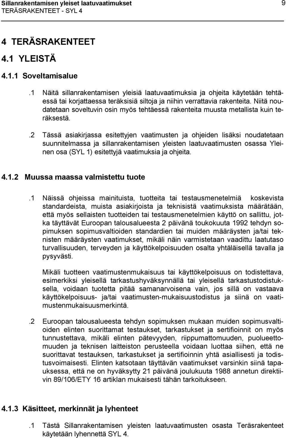 Niitä noudatetaan soveltuvin osin myös tehtäessä rakenteita muusta metallista kuin teräksestä.