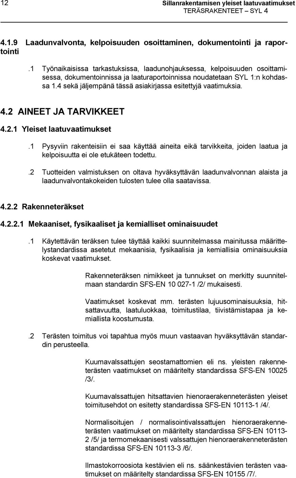 4 sekä jäljempänä tässä asiakirjassa esitettyjä vaatimuksia. 4.2 AINEET JA TARVIKKEET 4.2.1 Yleiset laatuvaatimukset.