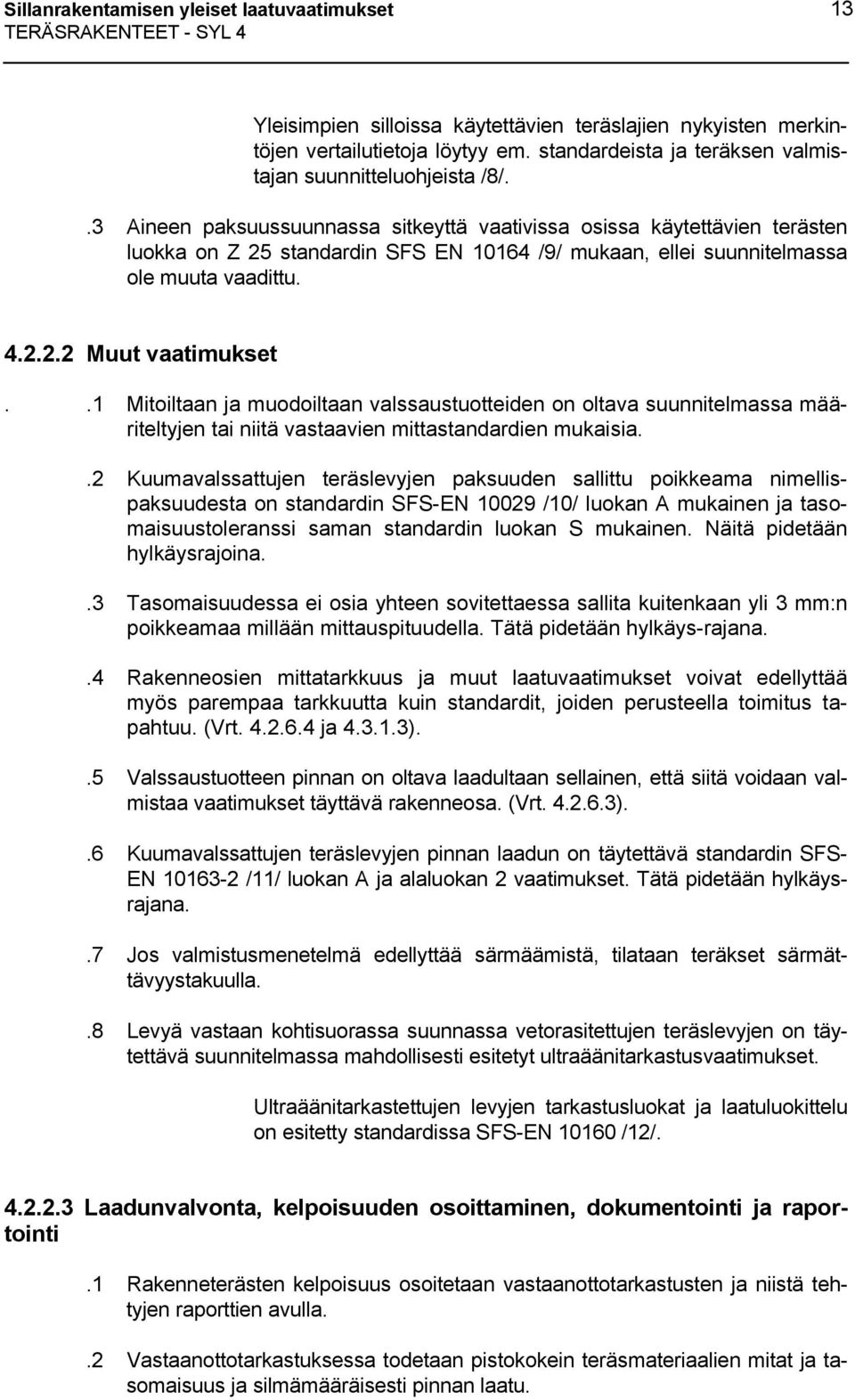 .3 Aineen paksuussuunnassa sitkeyttä vaativissa osissa käytettävien terästen luokka on Z 25 standardin SFS EN 10164 /9/ mukaan, ellei suunnitelmassa ole muuta vaadittu. 4.2.2.2 Muut vaatimukset.