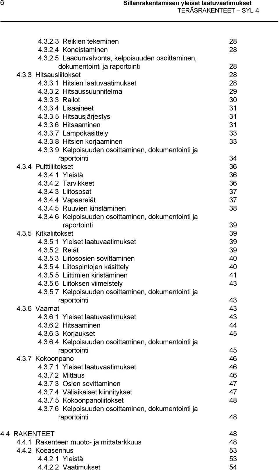 3.3.8 Hitsien korjaaminen 33 4.3.3.9 Kelpoisuuden osoittaminen, dokumentointi ja raportointi 34 4.3.4 Pulttiliitokset 36 4.3.4.1 Yleistä 36 4.3.4.2 Tarvikkeet 36 4.3.4.3 Liitososat 37 4.3.4.4 Vapaareiät 37 4.