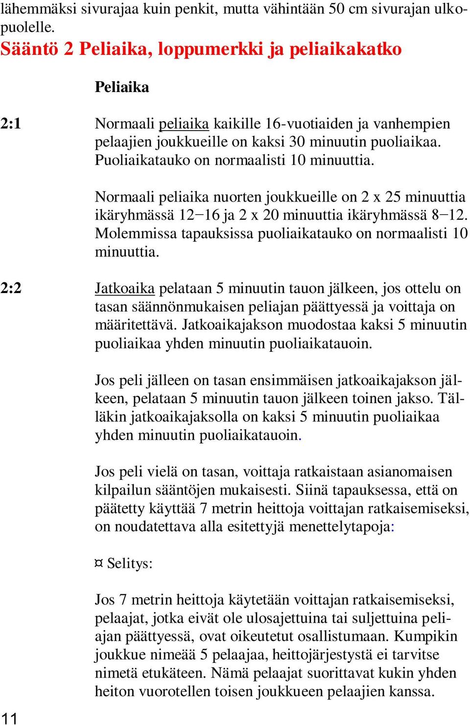 Puoliaikatauko on normaalisti 10 minuuttia. Normaali peliaika nuorten joukkueille on 2 x 25 minuuttia ikäryhmässä 12 16 ja 2 x 20 minuuttia ikäryhmässä 8 12.